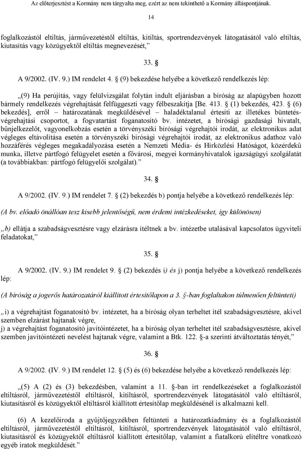 félbeszakítja [Be. 413. (1) bekezdés, 423. (6) bekezdés], erről határozatának megküldésével haladéktalanul értesíti az illetékes büntetésvégrehajtási csoportot, a fogvatartást foganatosító bv.