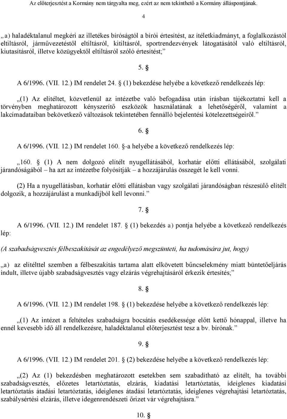 (1) bekezdése helyébe a következő rendelkezés lép: (1) Az elítéltet, közvetlenül az intézetbe való befogadása után írásban tájékoztatni kell a törvényben meghatározott kényszerítő eszközök