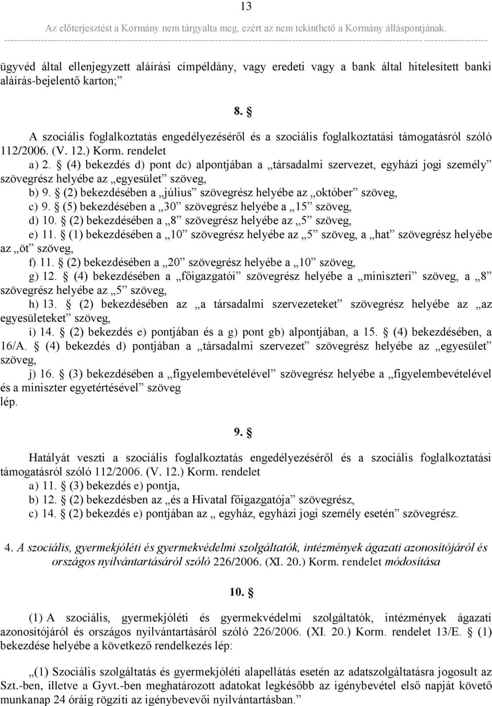 (4) bekezdés d) pont dc) alpontjában a társadalmi szervezet, egyházi jogi személy szövegrész helyébe az egyesület szöveg, b) 9. (2) bekezdésében a július szövegrész helyébe az október szöveg, c) 9.