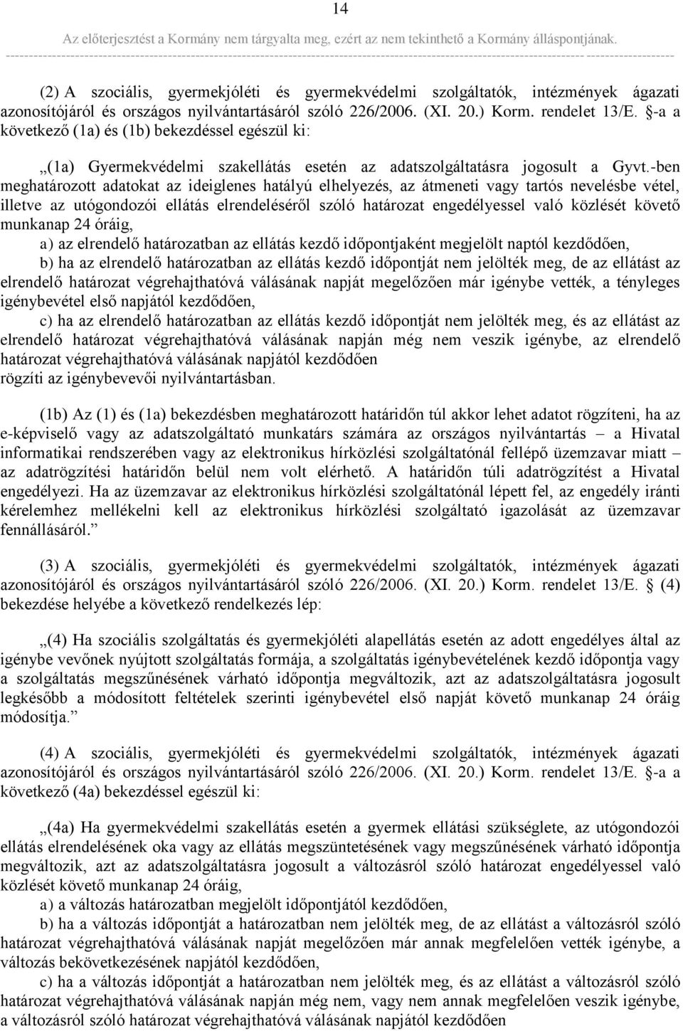 -ben meghatározott adatokat az ideiglenes hatályú elhelyezés, az átmeneti vagy tartós nevelésbe vétel, illetve az utógondozói ellátás elrendeléséről szóló határozat engedélyessel való közlését követő