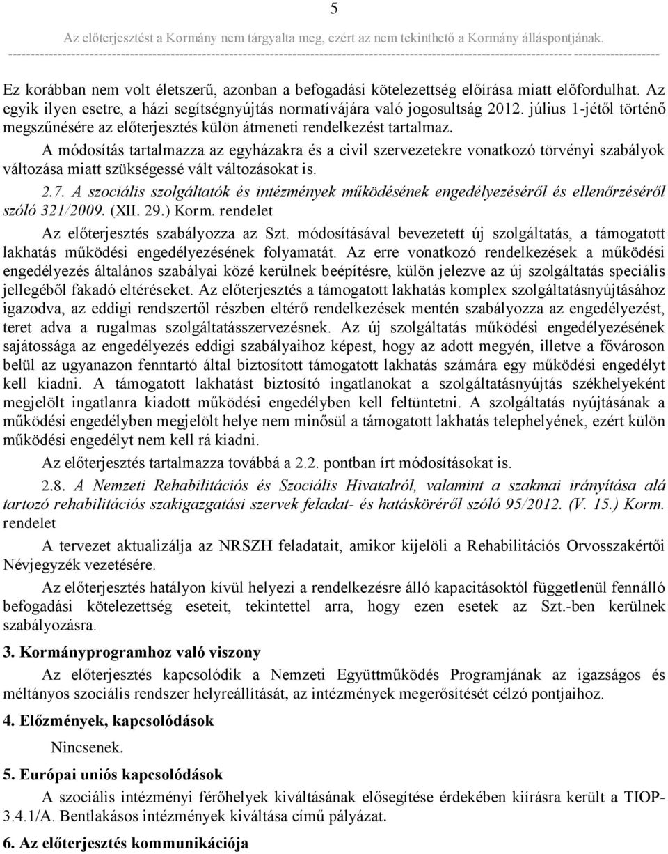 A módosítás tartalmazza az egyházakra és a civil szervezetekre vonatkozó törvényi szabályok változása miatt szükségessé vált változásokat is. 2.7.