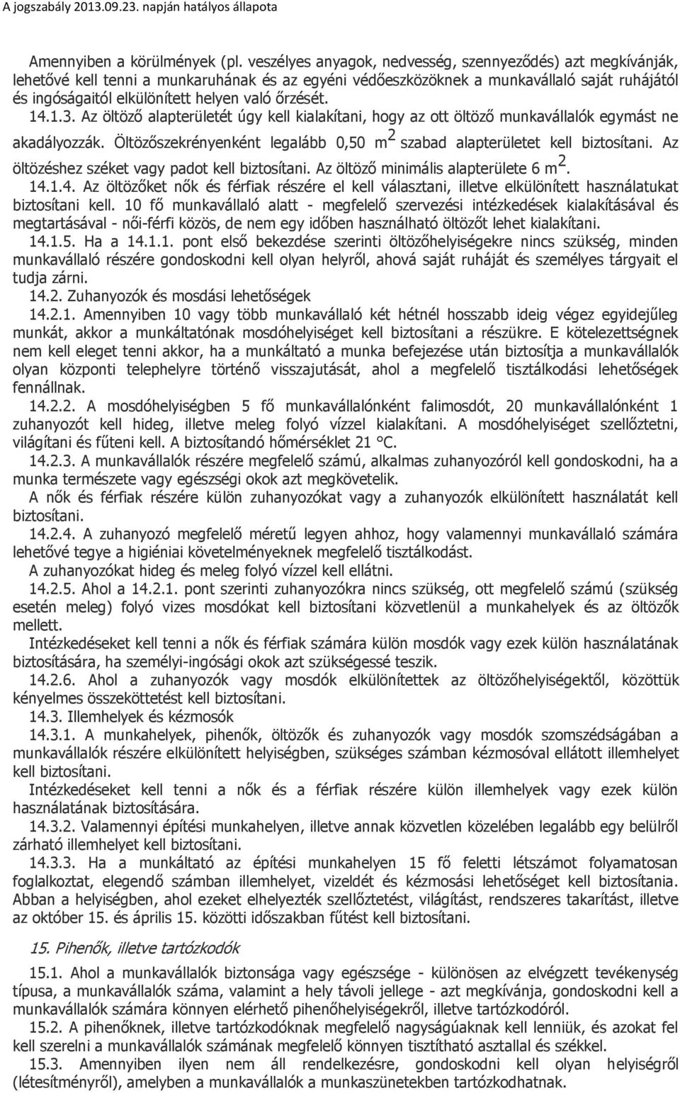 őrzését. 14.1.3. Az öltöző alapterületét úgy kell kialakítani, hogy az ott öltöző munkavállalók egymást ne akadályozzák. Öltözőszekrényenként legalább 0,50 m 2 szabad alapterületet kell biztosítani.