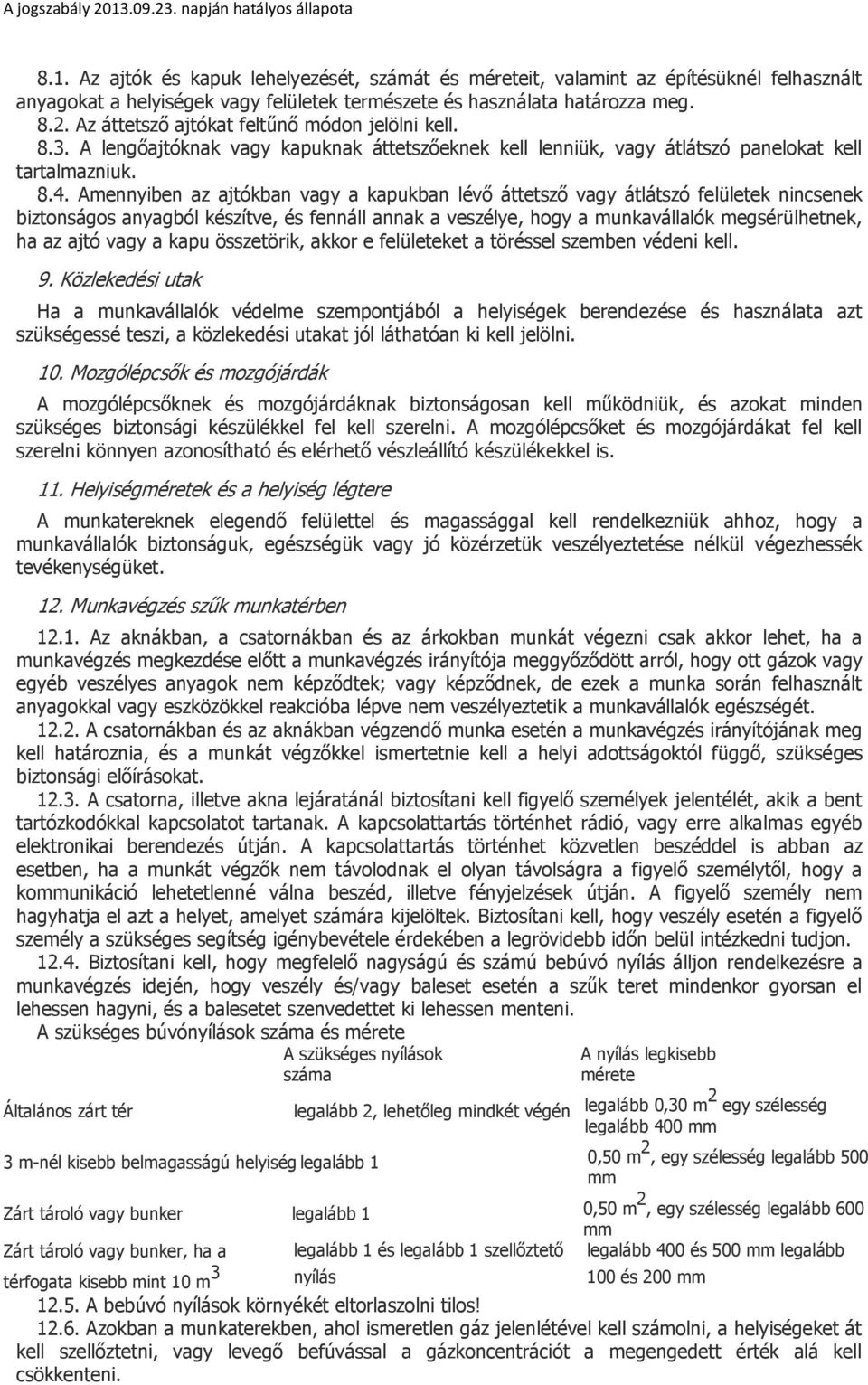 Amennyiben az ajtókban vagy a kapukban lévő áttetsző vagy átlátszó felületek nincsenek biztonságos anyagból készítve, és fennáll annak a veszélye, hogy a munkavállalók megsérülhetnek, ha az ajtó vagy