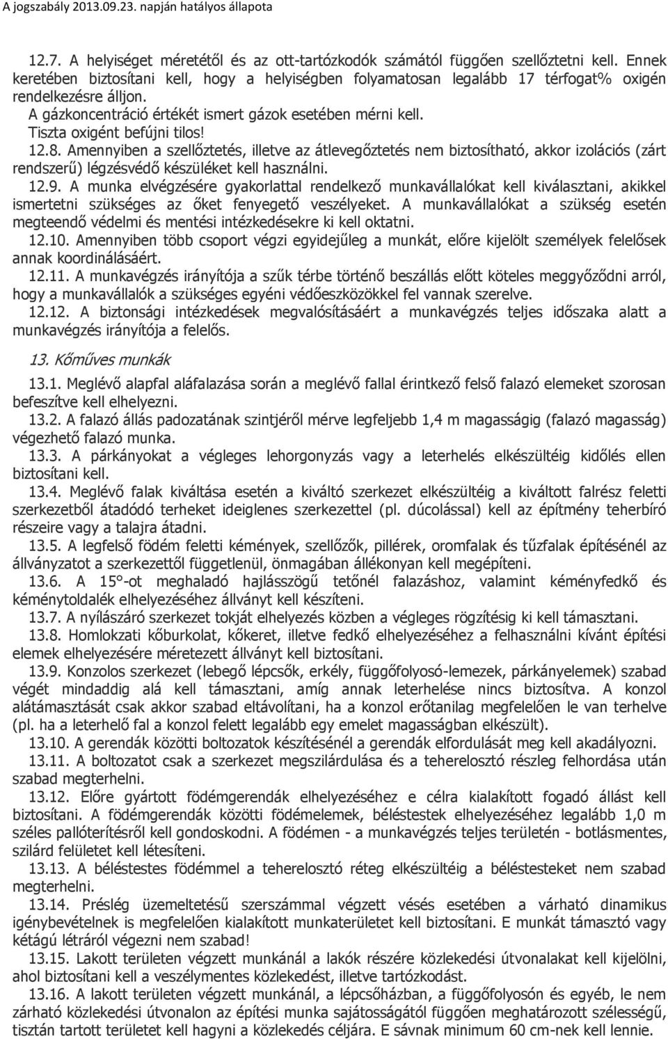 Tiszta oxigént befújni tilos! 12.8. Amennyiben a szellőztetés, illetve az átlevegőztetés nem biztosítható, akkor izolációs (zárt rendszerű) légzésvédő készüléket kell használni. 12.9.