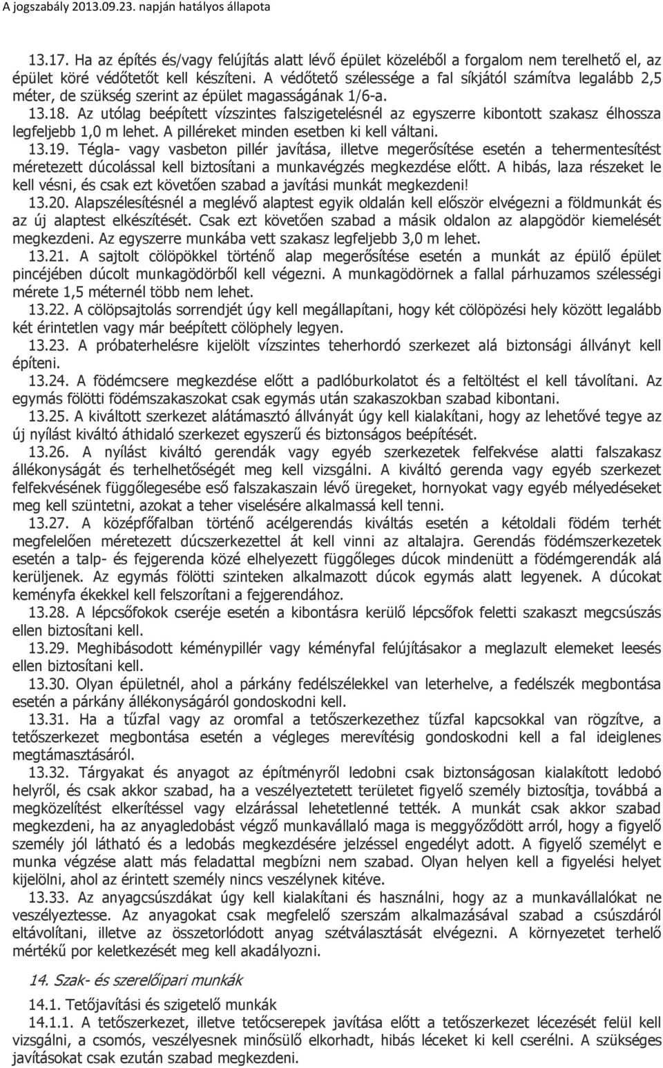 Az utólag beépített vízszintes falszigetelésnél az egyszerre kibontott szakasz élhossza legfeljebb 1,0 m lehet. A pilléreket minden esetben ki kell váltani. 13.19.