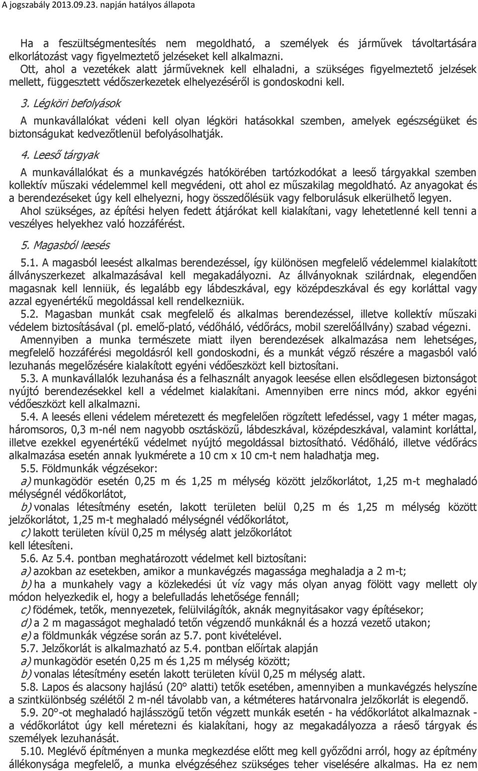 Légköri befolyások A munkavállalókat védeni kell olyan légköri hatásokkal szemben, amelyek egészségüket és biztonságukat kedvezőtlenül befolyásolhatják. 4.