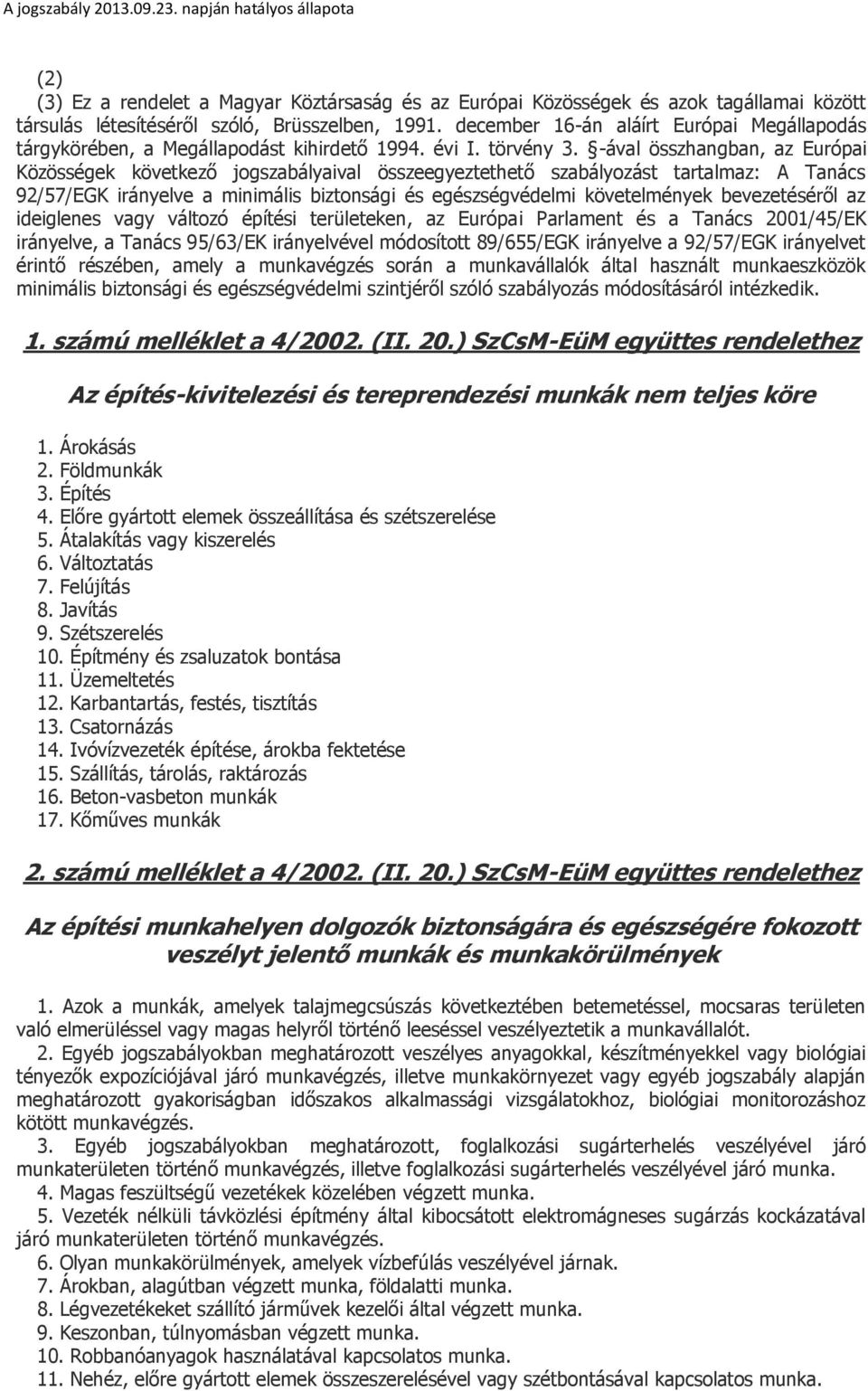 -ával összhangban, az Európai Közösségek következő jogszabályaival összeegyeztethető szabályozást tartalmaz: A Tanács 92/57/EGK irányelve a minimális biztonsági és egészségvédelmi követelmények