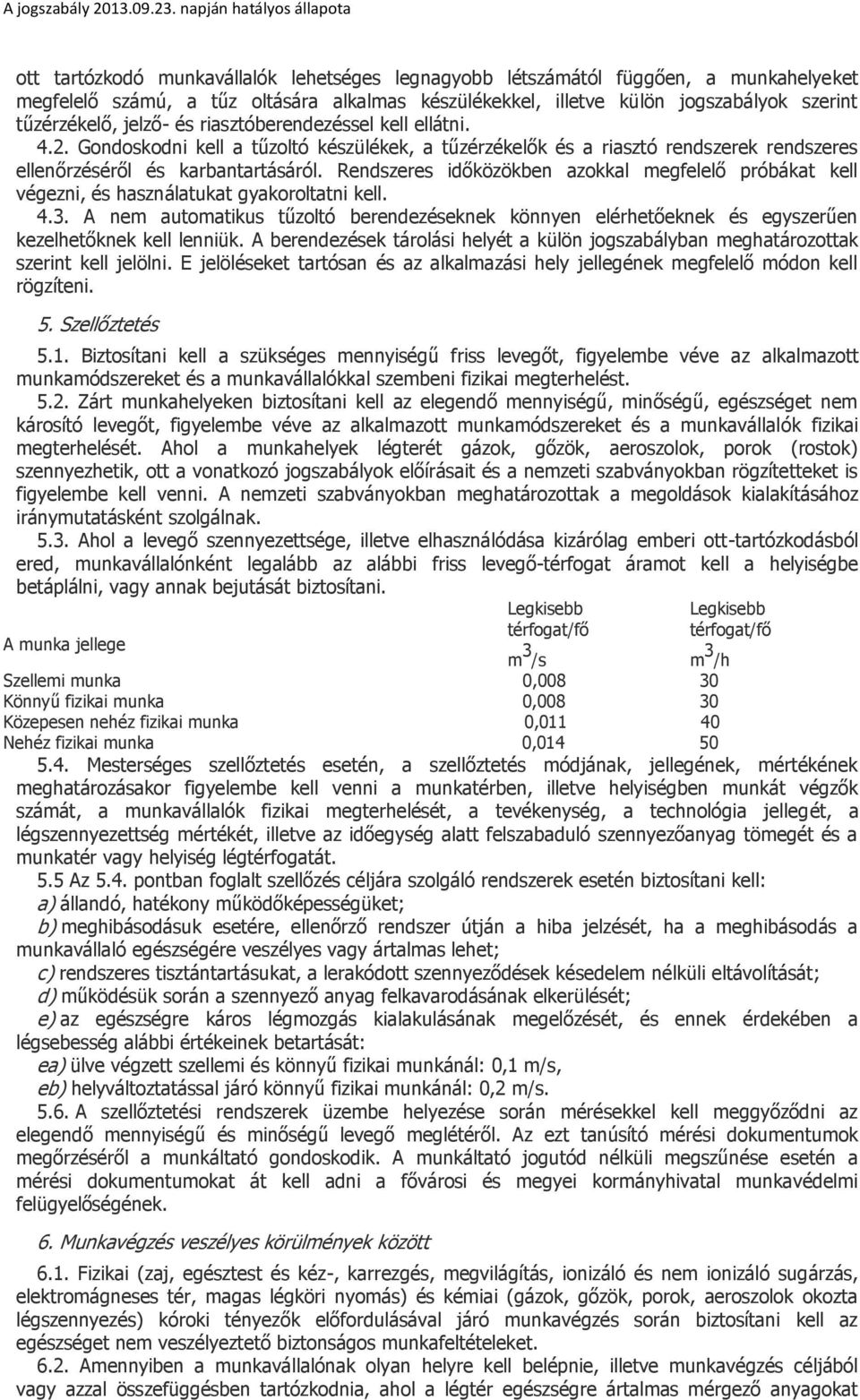 Rendszeres időközökben azokkal megfelelő próbákat kell végezni, és használatukat gyakoroltatni kell. 4.3.