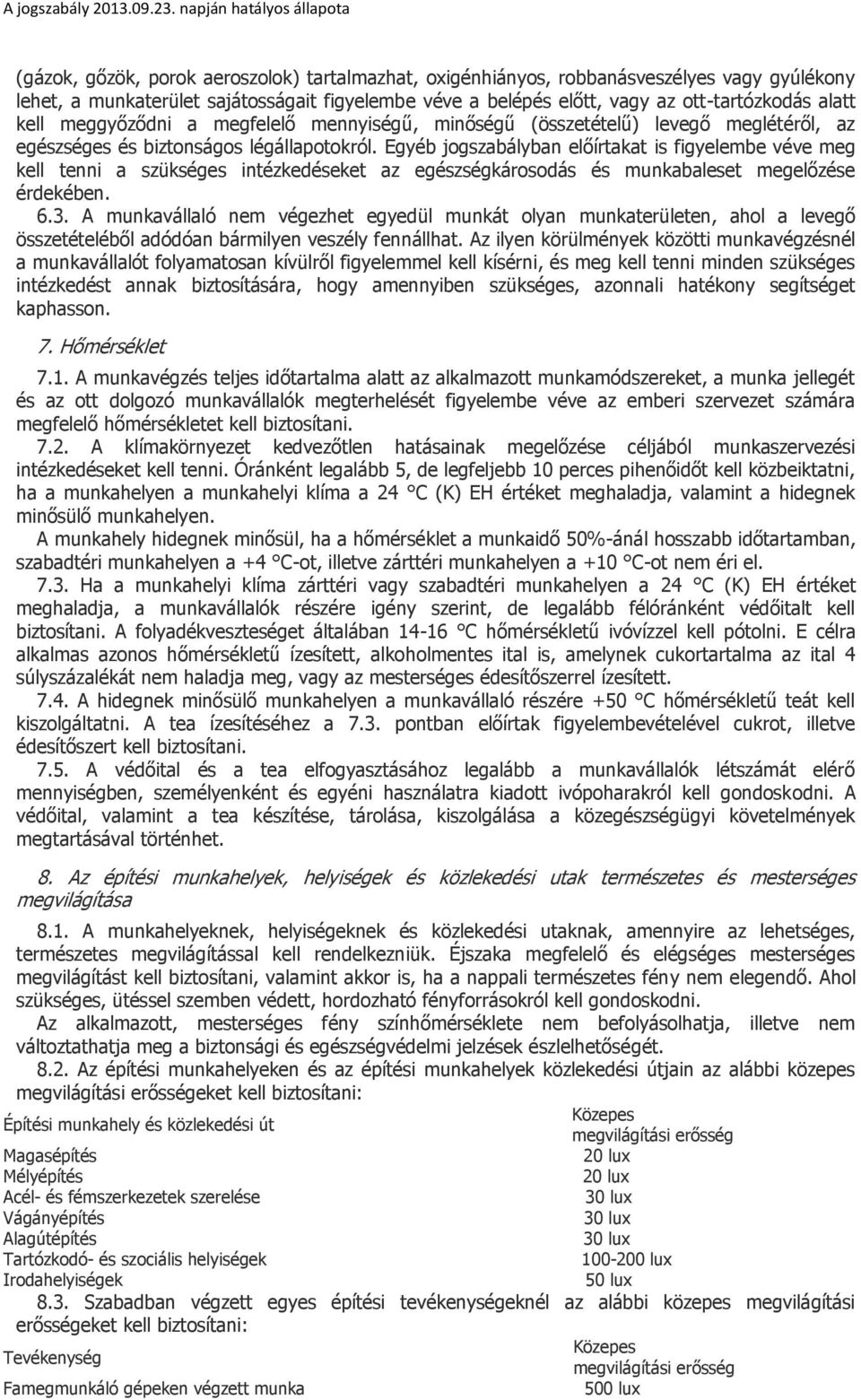 Egyéb jogszabályban előírtakat is figyelembe véve meg kell tenni a szükséges intézkedéseket az egészségkárosodás és munkabaleset megelőzése érdekében. 6.3.