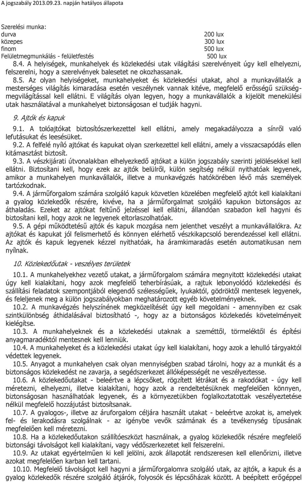 Az olyan helyiségeket, munkahelyeket és közlekedési utakat, ahol a munkavállalók a mesterséges világítás kimaradása esetén veszélynek vannak kitéve, megfelelő erősségű szükségmegvilágítással kell