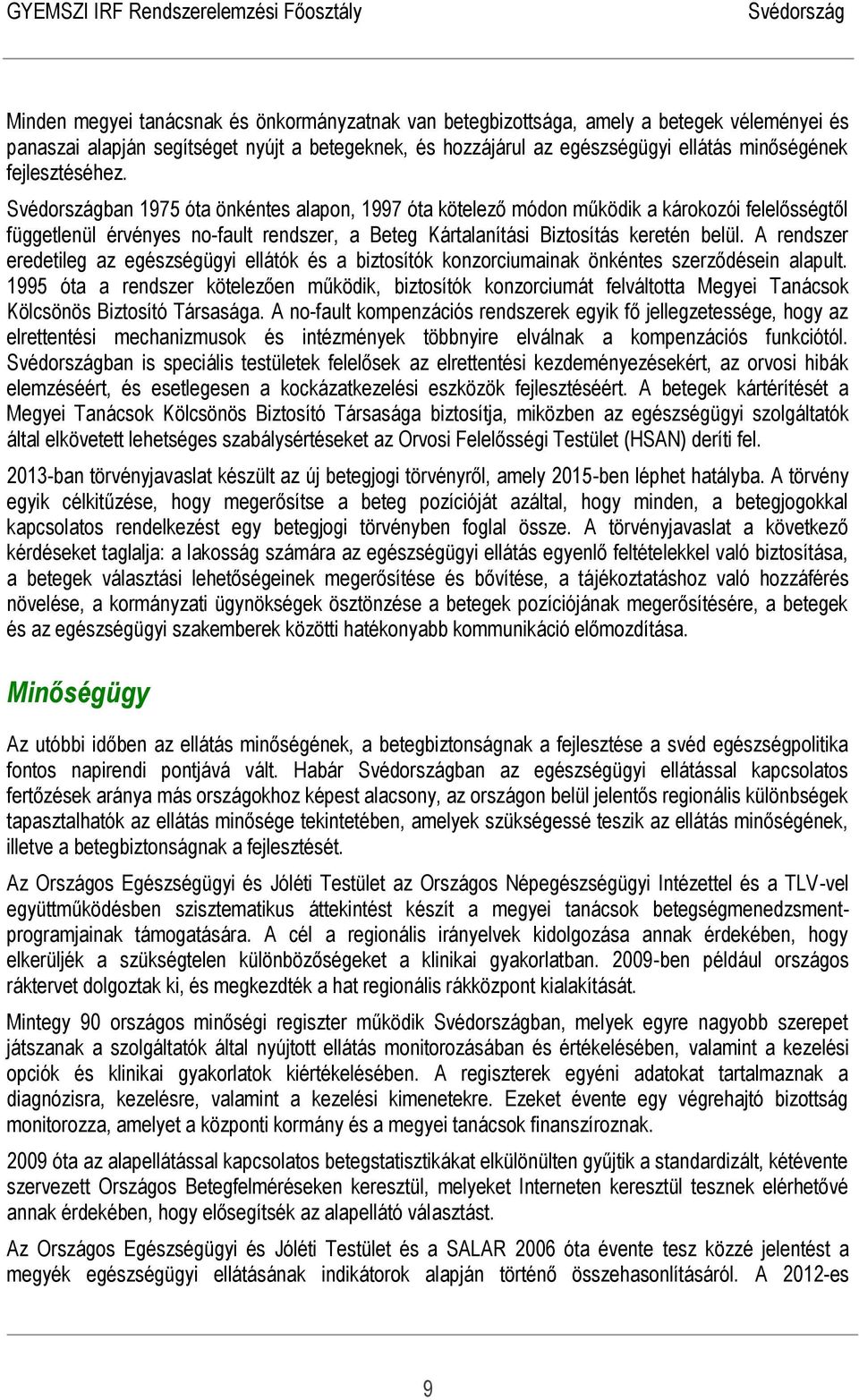 A rendszer eredetileg az egészségügyi ellátók és a biztosítók konzorciumainak önkéntes szerződésein alapult.