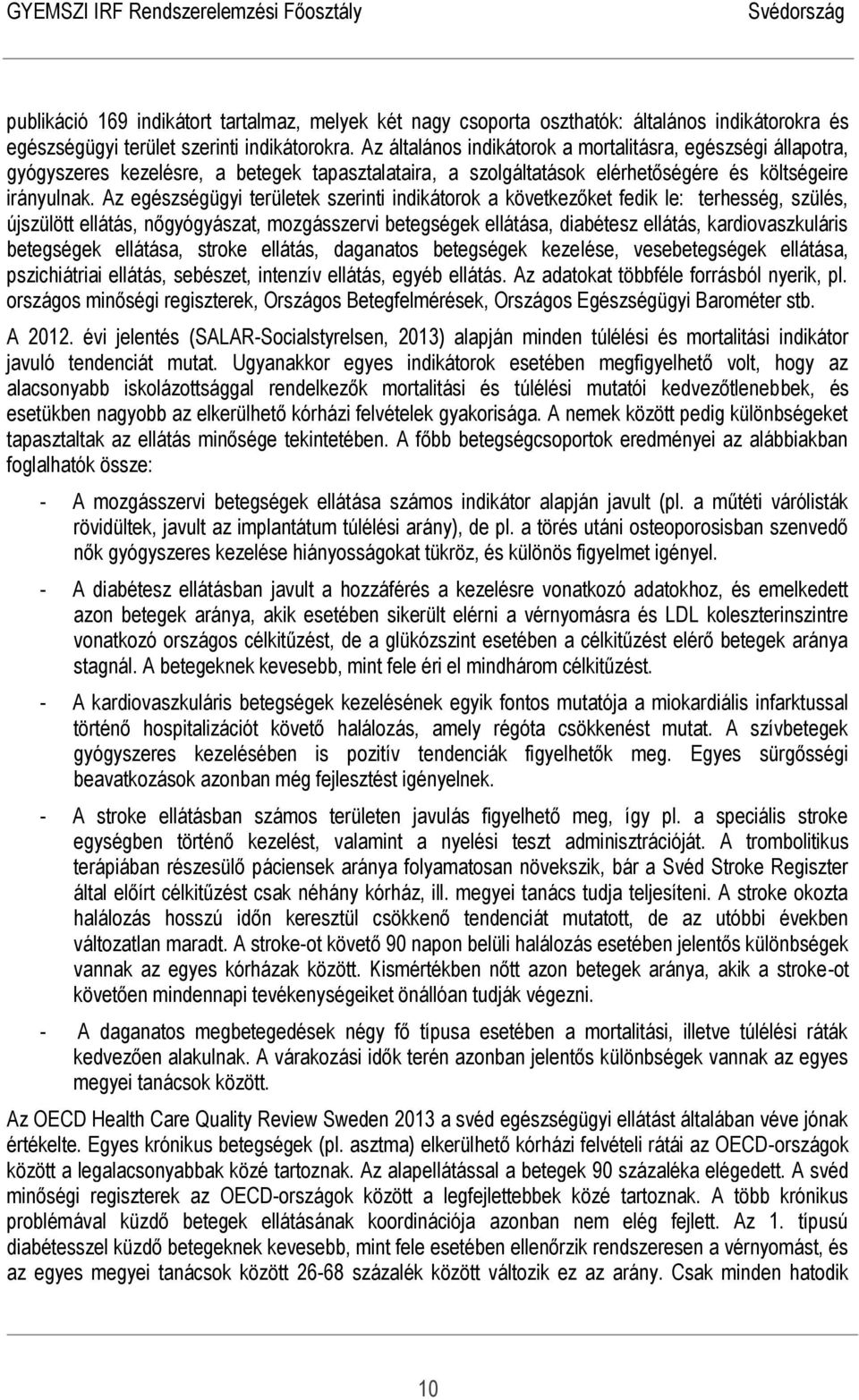 Az egészségügyi területek szerinti indikátorok a következőket fedik le: terhesség, szülés, újszülött ellátás, nőgyógyászat, mozgásszervi betegségek ellátása, diabétesz ellátás, kardiovaszkuláris