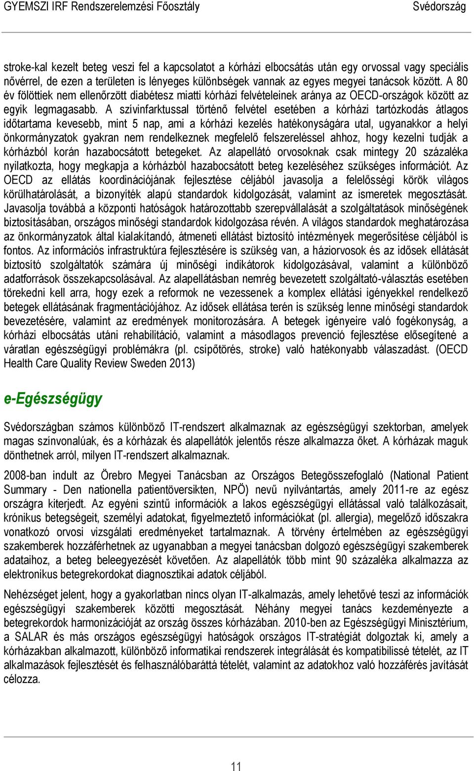 A szívinfarktussal történő felvétel esetében a kórházi tartózkodás átlagos időtartama kevesebb, mint 5 nap, ami a kórházi kezelés hatékonyságára utal, ugyanakkor a helyi önkormányzatok gyakran nem