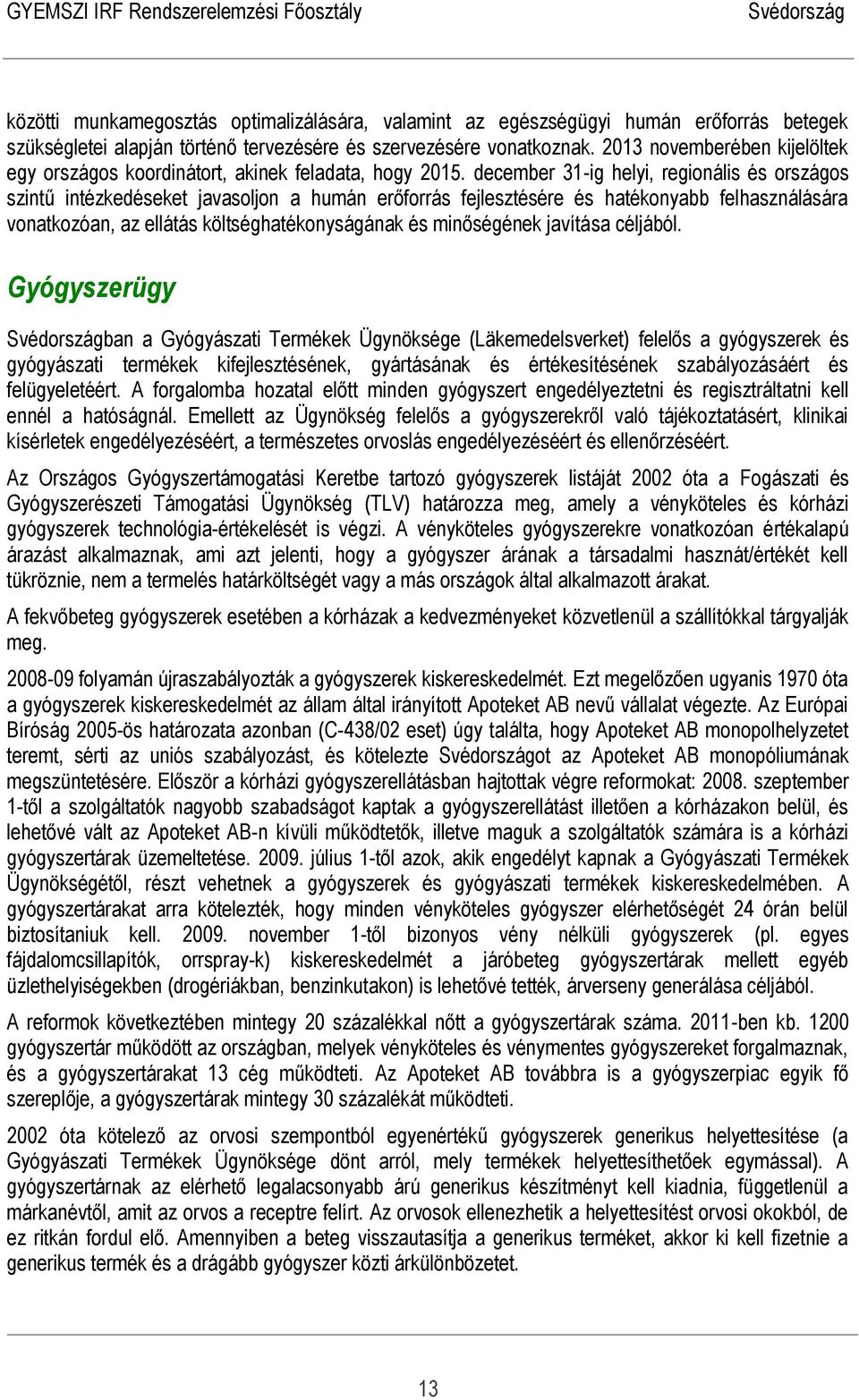 december 31-ig helyi, regionális és országos szintű intézkedéseket javasoljon a humán erőforrás fejlesztésére és hatékonyabb felhasználására vonatkozóan, az ellátás költséghatékonyságának és