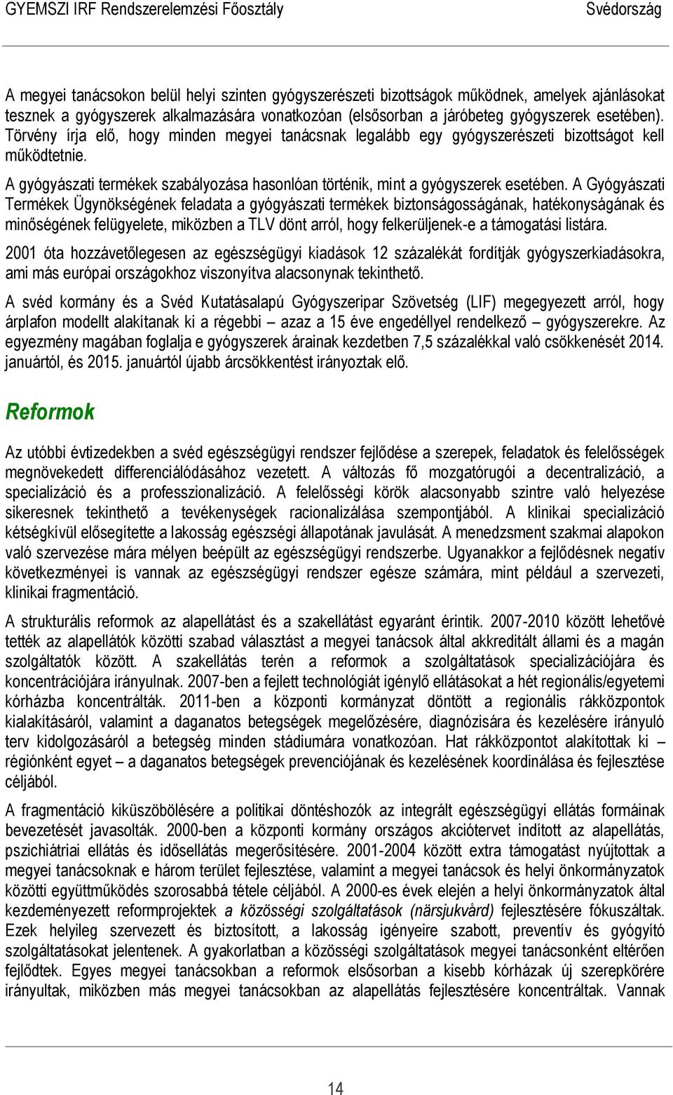 A Gyógyászati Termékek Ügynökségének feladata a gyógyászati termékek biztonságosságának, hatékonyságának és minőségének felügyelete, miközben a TLV dönt arról, hogy felkerüljenek-e a támogatási