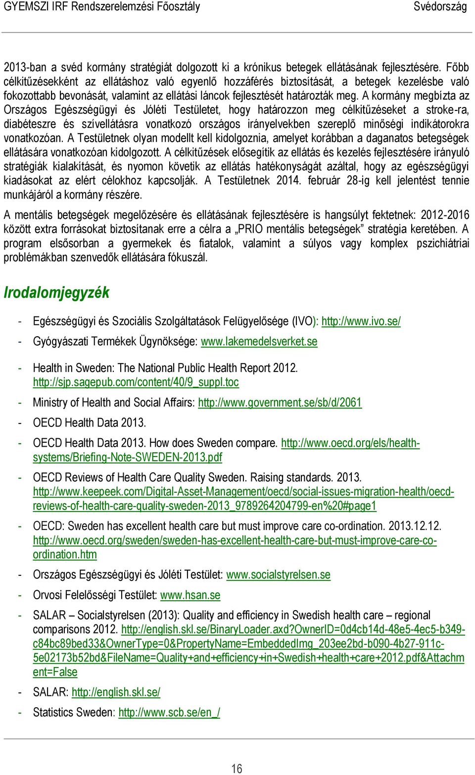 A kormány megbízta az Országos Egészségügyi és Jóléti Testületet, hogy határozzon meg célkitűzéseket a stroke-ra, diabéteszre és szívellátásra vonatkozó országos irányelvekben szereplő minőségi