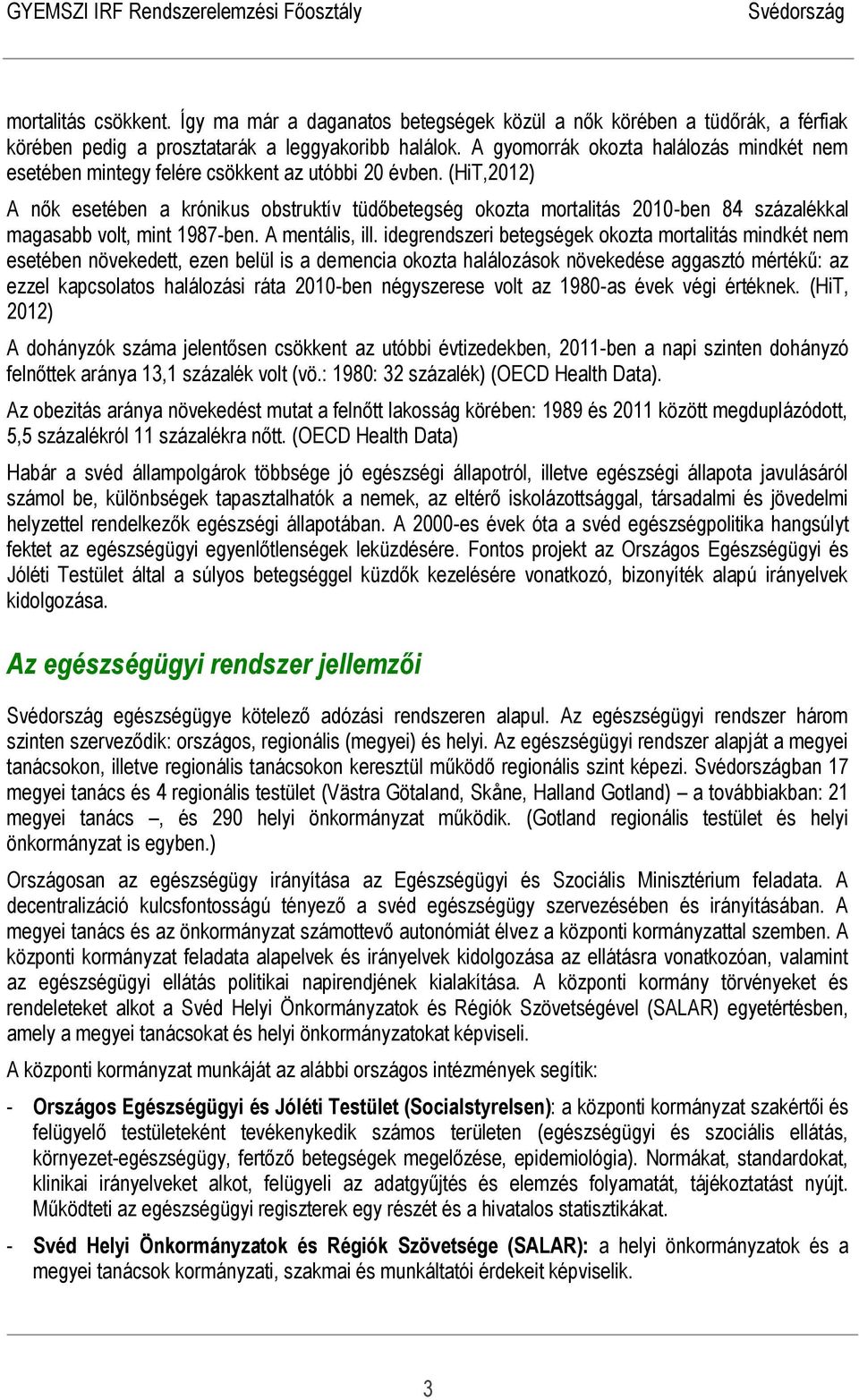 (HiT,2012) A nők esetében a krónikus obstruktív tüdőbetegség okozta mortalitás 2010-ben 84 százalékkal magasabb volt, mint 1987-ben. A mentális, ill.