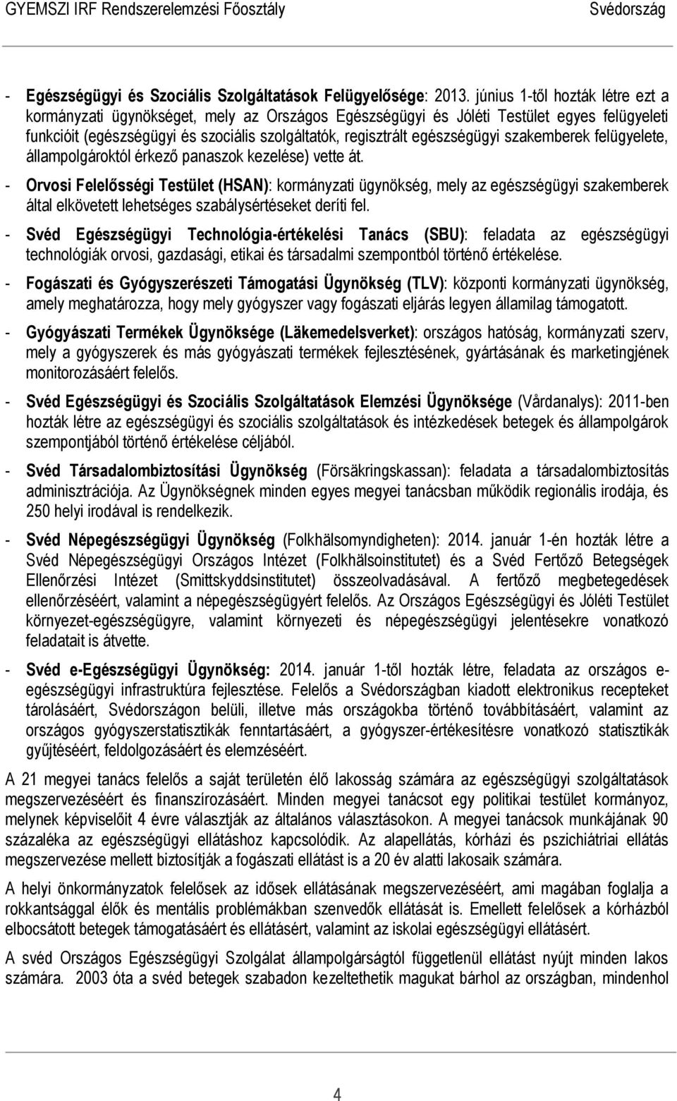 szakemberek felügyelete, állampolgároktól érkező panaszok kezelése) vette át.