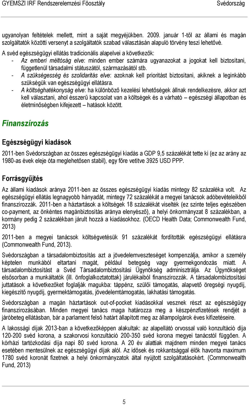származásától stb. - A szükségesség és szolidaritás elve: azoknak kell prioritást biztosítani, akiknek a leginkább szükségük van egészségügyi ellátásra.