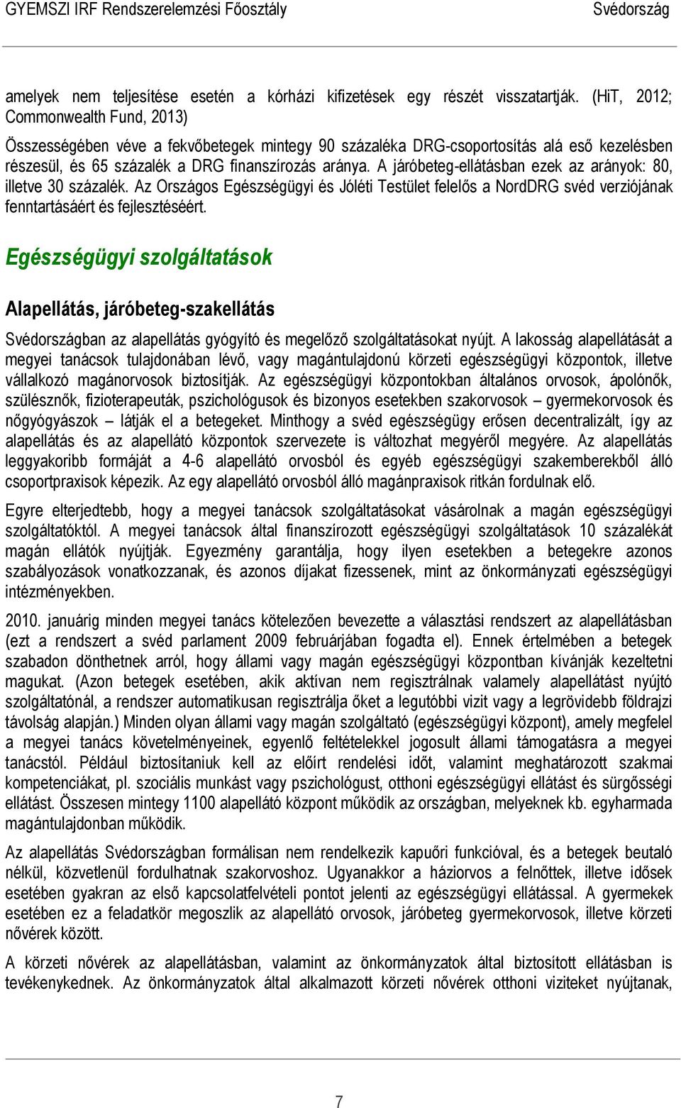 A járóbeteg-ellátásban ezek az arányok: 80, illetve 30 százalék. Az Országos Egészségügyi és Jóléti Testület felelős a NordDRG svéd verziójának fenntartásáért és fejlesztéséért.
