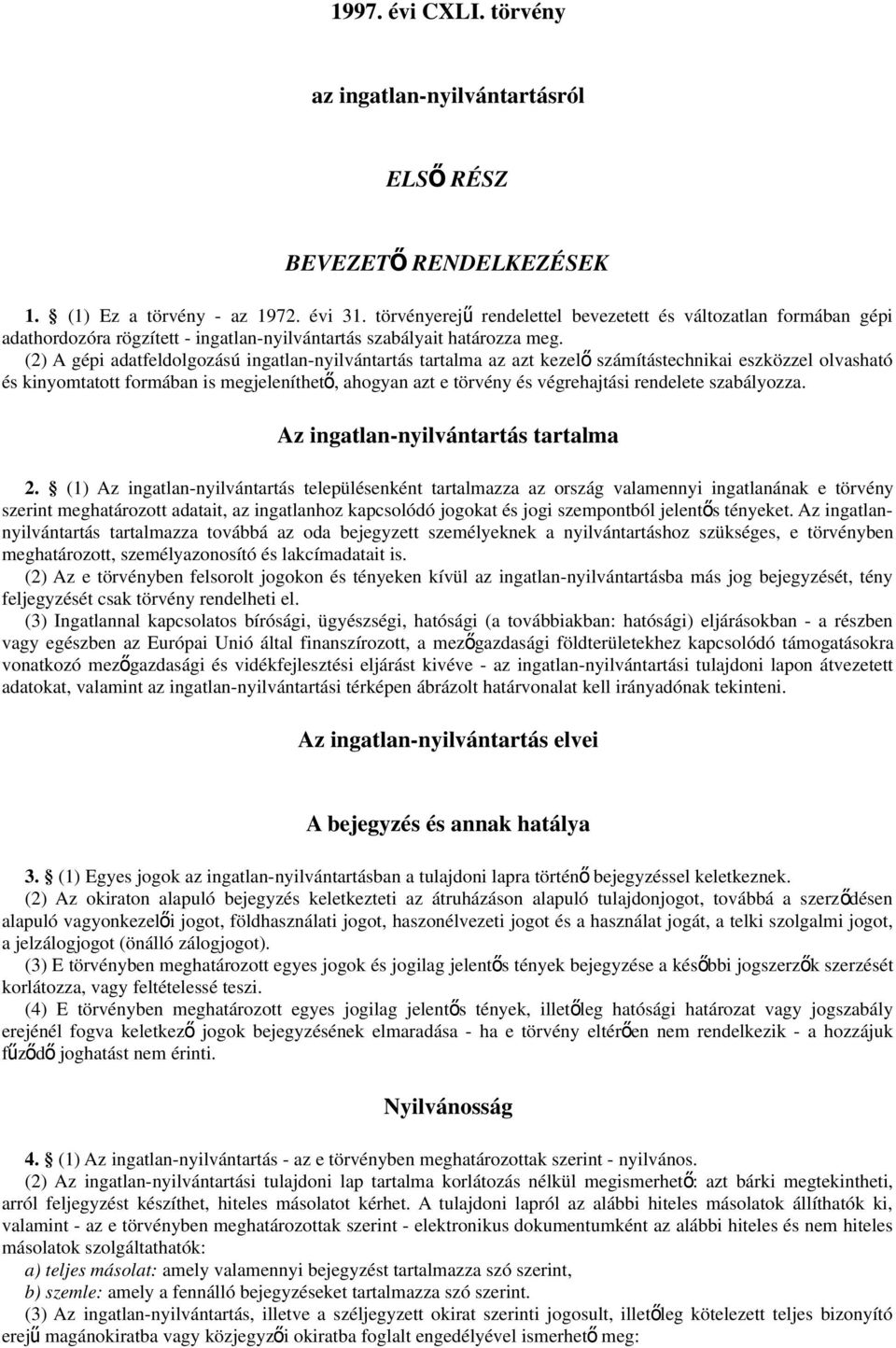 (2) A gépi adatfeldolgozású ingatlan-nyilvántartás tartalma az azt kezel ő számítástechnikai eszközzel olvasható és kinyomtatott formában is megjeleníthet ő, ahogyan azt e törvény és végrehajtási