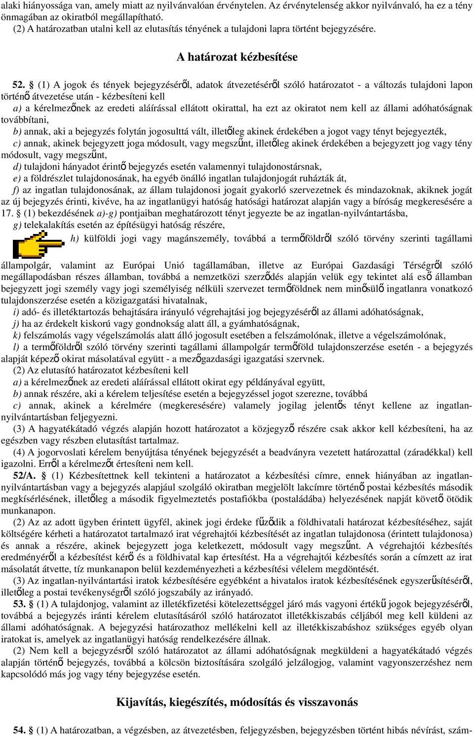 (1) A jogok és tények bejegyzéséről, adatok átvezetésérő l szóló határozatot - a változás tulajdoni lapon történ ő átvezetése után - kézbesíteni kell a) a kérelmező nek az eredeti aláírással ellátott