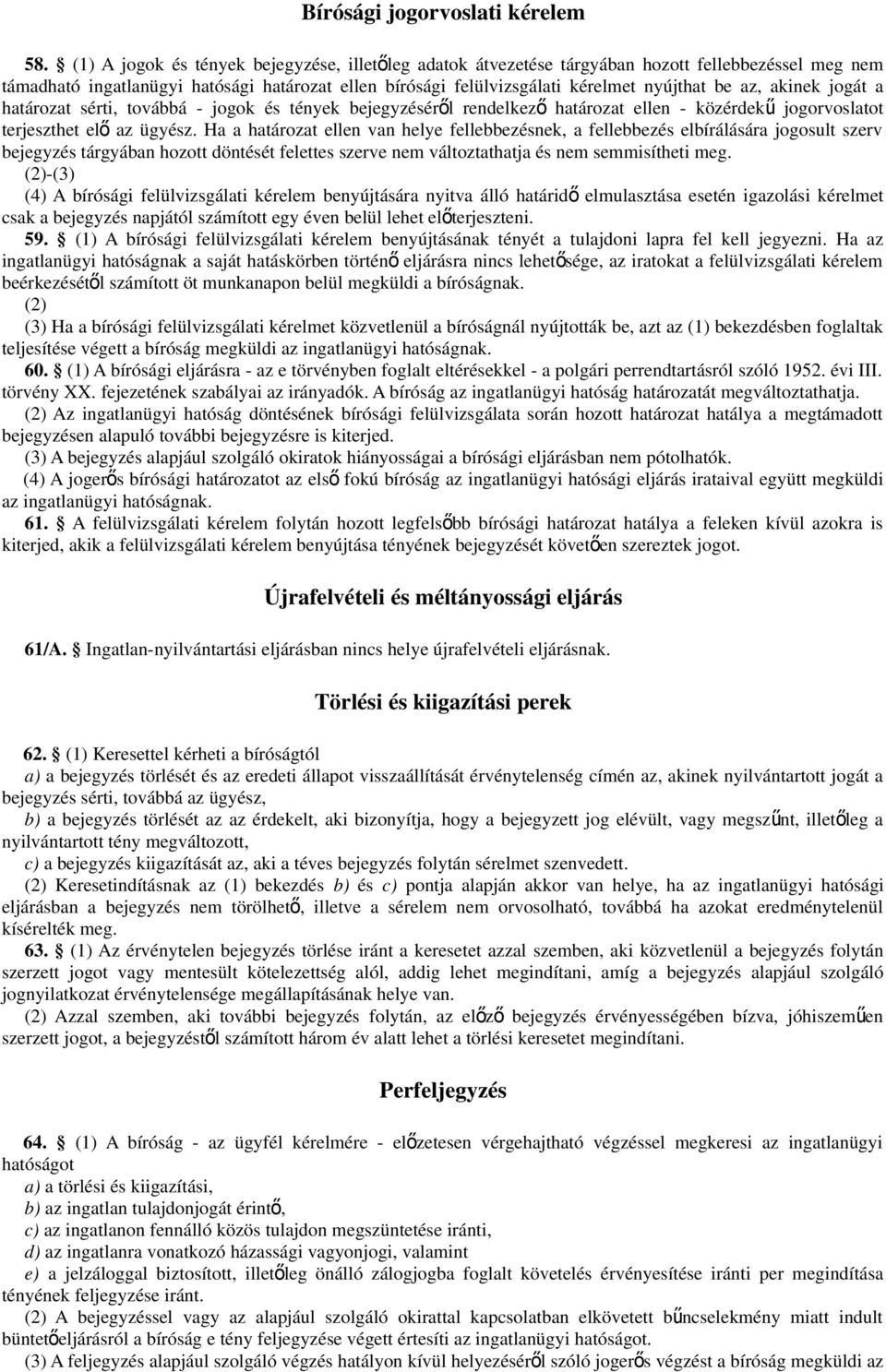 az, akinek jogát a határozat sérti, továbbá - jogok és tények bejegyzéséről rendelkez ő határozat ellen - közérdek ű jogorvoslatot terjeszthet el ő az ügyész.