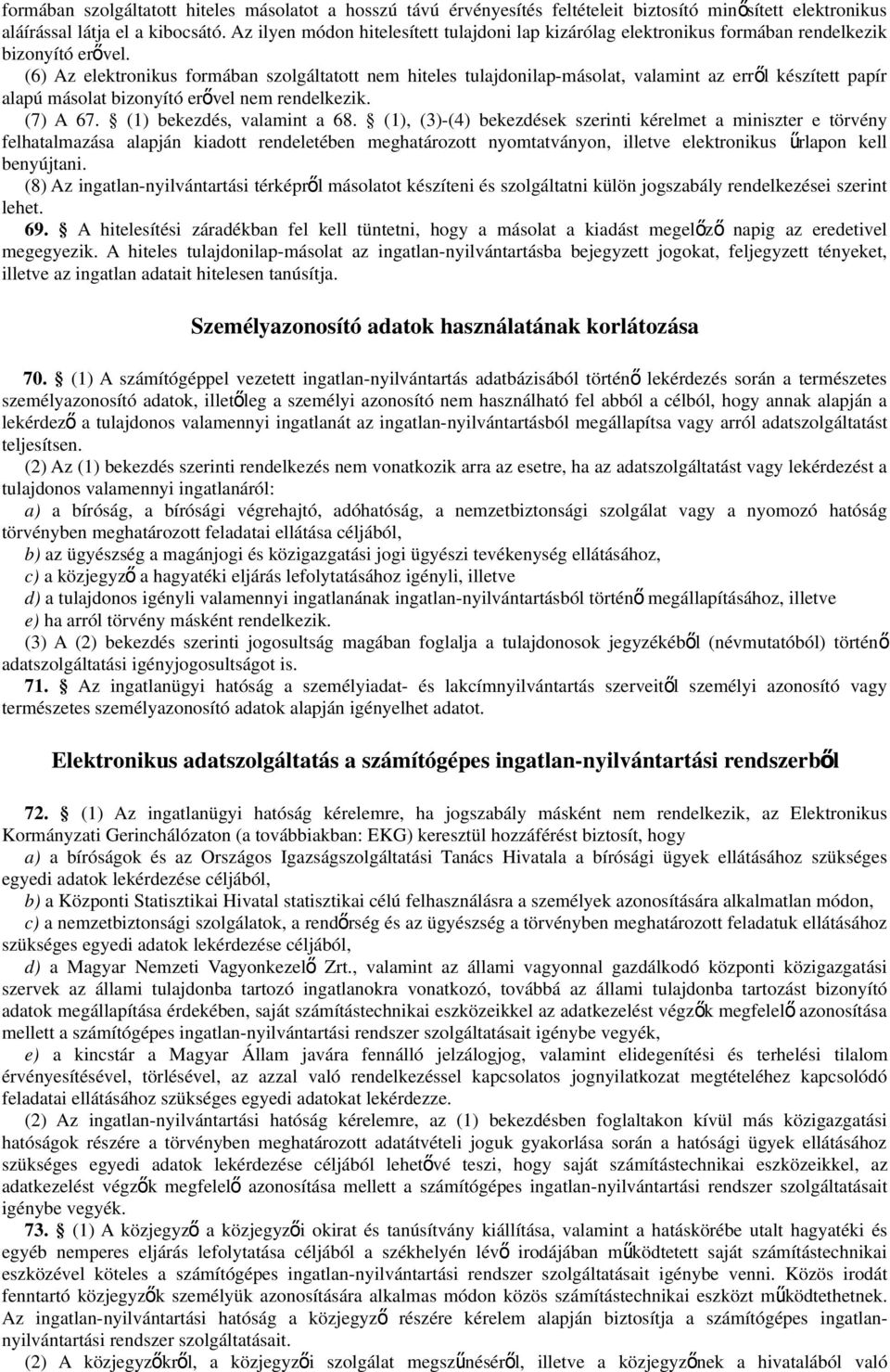 (6) Az elektronikus formában szolgáltatott nem hiteles tulajdonilap-másolat, valamint az errő l készített papír alapú másolat bizonyító erővel nem rendelkezik. (7) A 67. (1) bekezdés, valamint a 68.