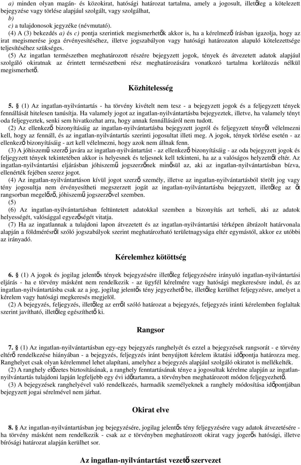 (4) A (3) bekezdés a) és c) pontja szerintiek megismerhetők akkor is, ha a kérelmez ő írásban igazolja, hogy az irat megismerése joga érvényesítéséhez, illetve jogszabályon vagy hatósági határozaton