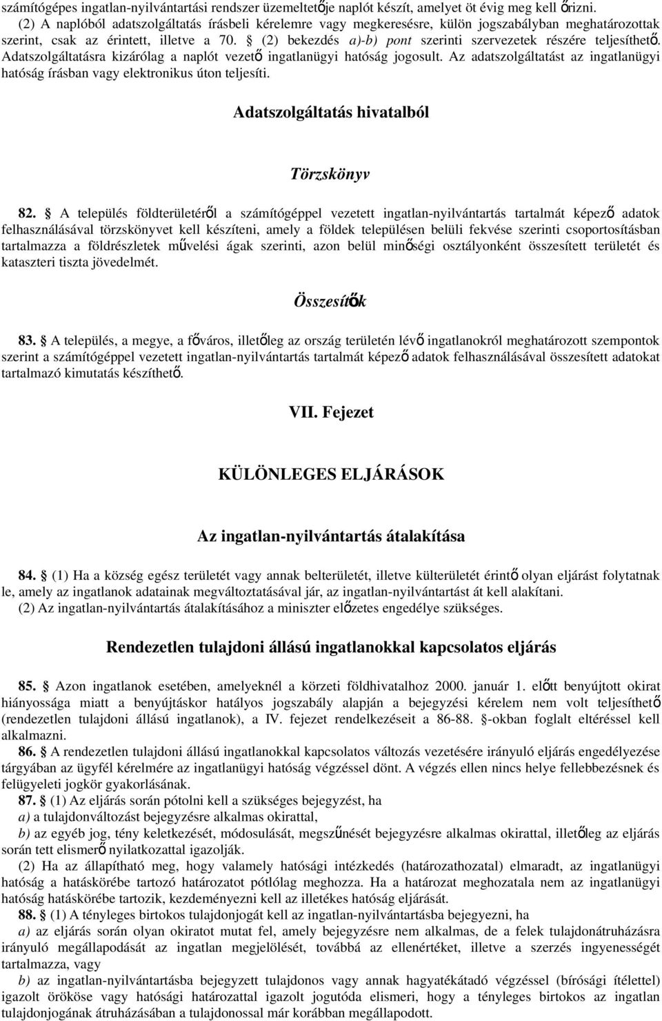 (2) bekezdés a)-b) pont szerinti szervezetek részére teljesíthet ő. Adatszolgáltatásra kizárólag a naplót vezet ő ingatlanügyi hatóság jogosult.