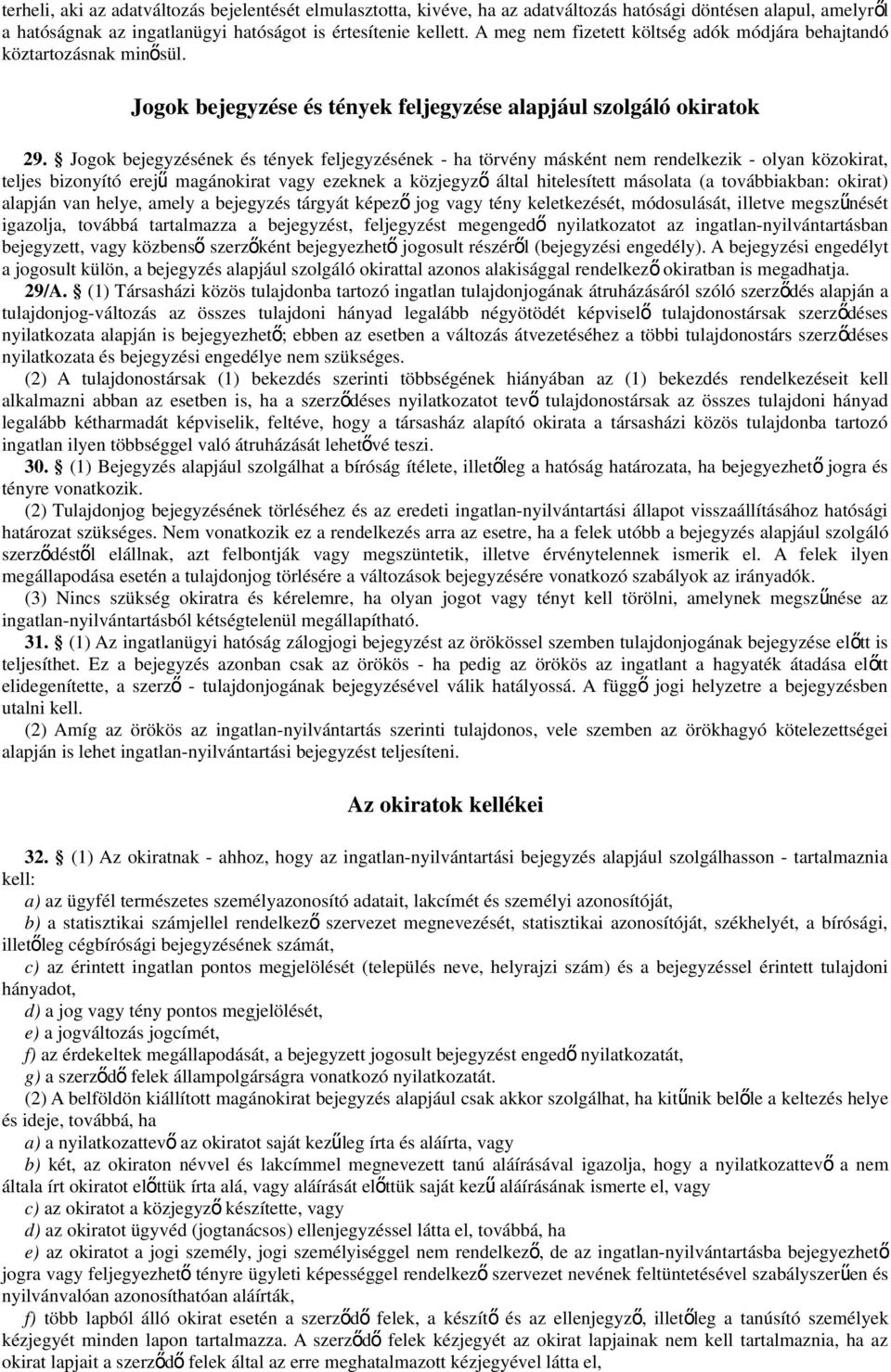 Jogok bejegyzésének és tények feljegyzésének - ha törvény másként nem rendelkezik - olyan közokirat, teljes bizonyító erej ű magánokirat vagy ezeknek a közjegyz ő által hitelesített másolata (a