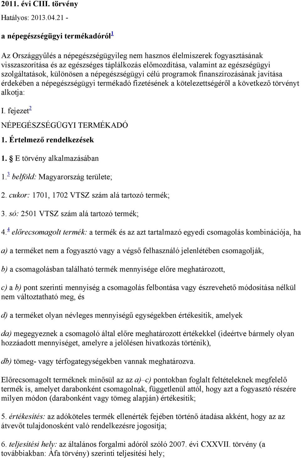 szolgáltatások, különösen a népegészségügyi célú programok finanszírozásának javítása érdekében a népegészségügyi termékadó fizetésének a kötelezettségéről a következő törvényt alkotja: I.