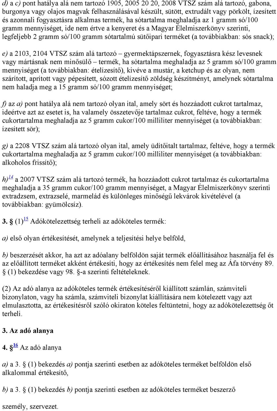 sütőipari terméket (a továbbiakban: sós snack); e) a 2103, 2104 VTSZ szám alá tartozó gyermektápszernek, fogyasztásra kész levesnek vagy mártásnak nem minősülő termék, ha sótartalma meghaladja az 5