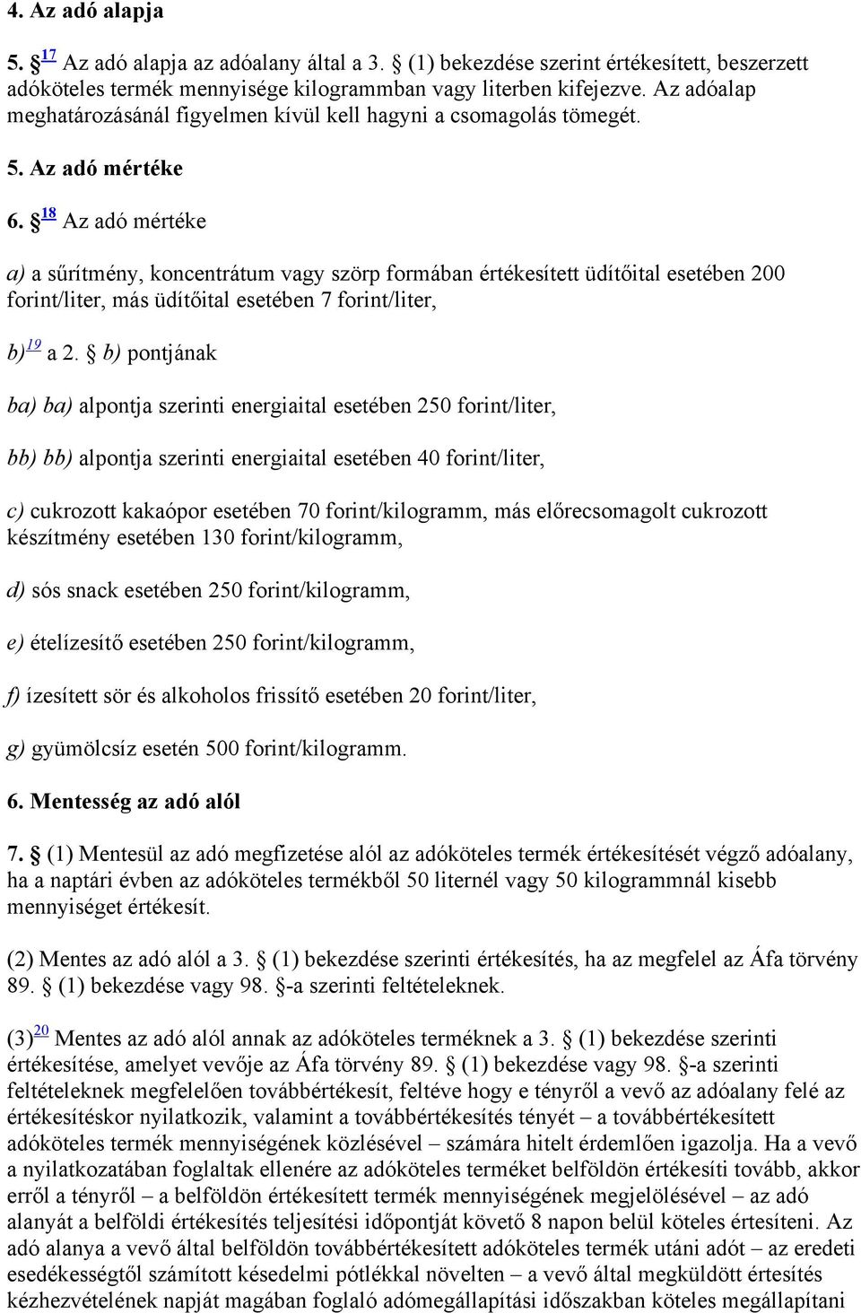 18 Az adó mértéke a) a sűrítmény, koncentrátum vagy szörp formában értékesített üdítőital esetében 200 forint/liter, más üdítőital esetében 7 forint/liter, b) 19 a 2.