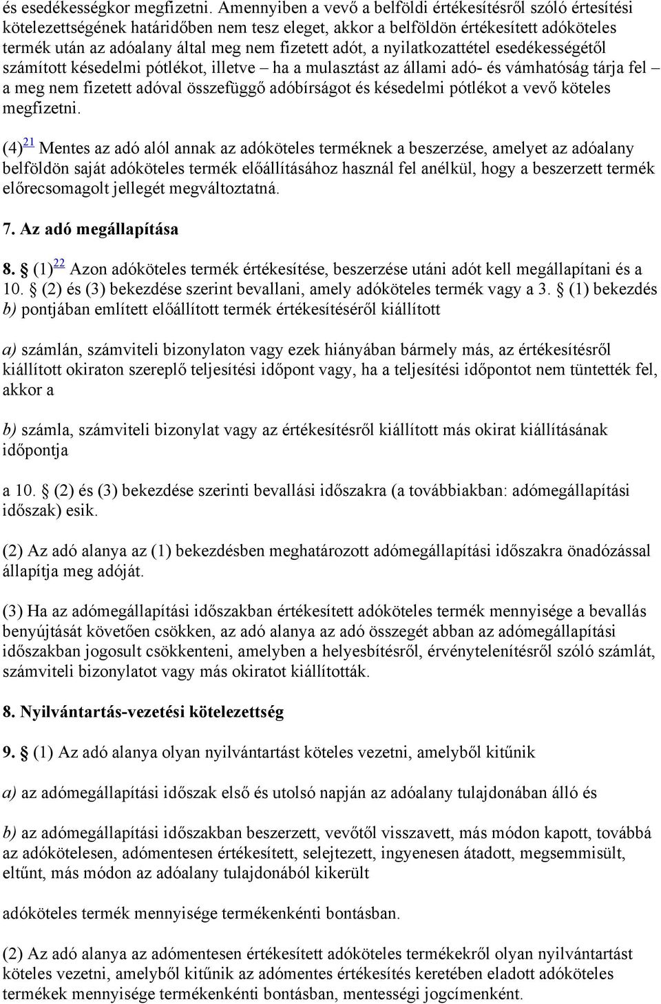 adót, a nyilatkozattétel esedékességétől számított késedelmi pótlékot, illetve ha a mulasztást az állami adó- és vámhatóság tárja fel a meg nem fizetett adóval összefüggő adóbírságot és késedelmi