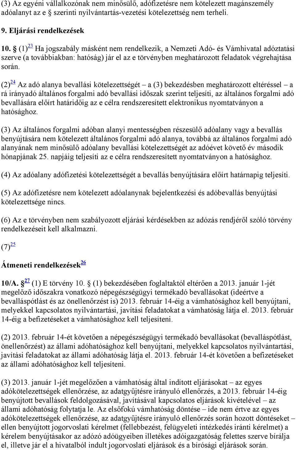 (2) 24 Az adó alanya bevallási kötelezettségét a (3) bekezdésben meghatározott eltéréssel a rá irányadó általános forgalmi adó bevallási időszak szerint teljesíti, az általános forgalmi adó