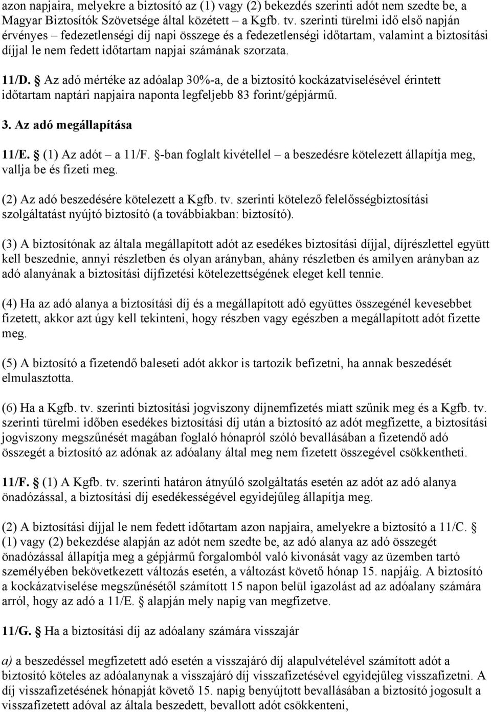 Az adó mértéke az adóalap 30%-a, de a biztosító kockázatviselésével érintett időtartam naptári napjaira naponta legfeljebb 83 forint/gépjármű. 3. Az adó megállapítása 11/E. (1) Az adót a 11/F.