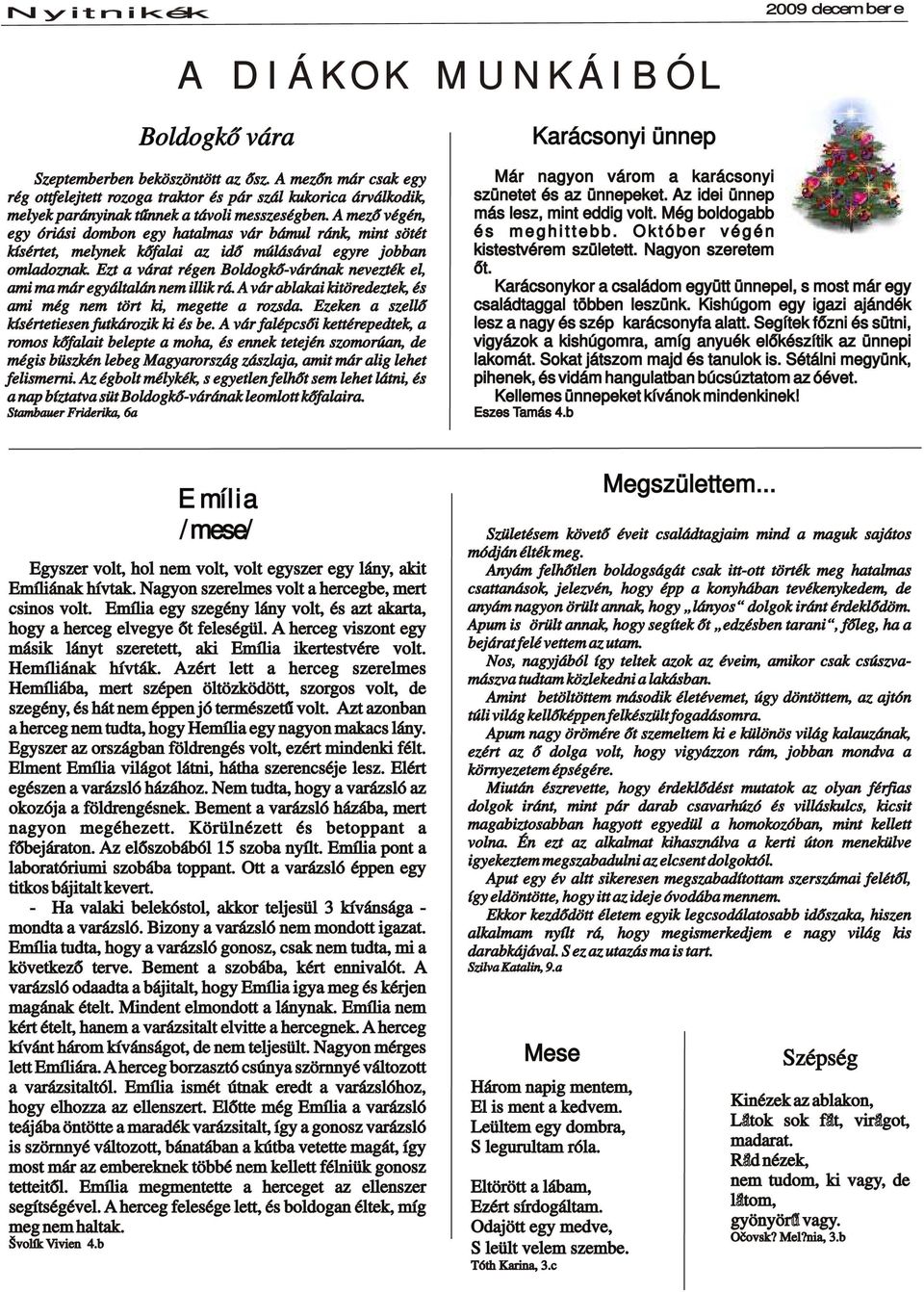 A mző végén, gy óriási dombon gy hatalmas vár bámul ránk, mint sötét kísértt, mlynk kőfalai az idő múlásával gyr jobban omladoznak.