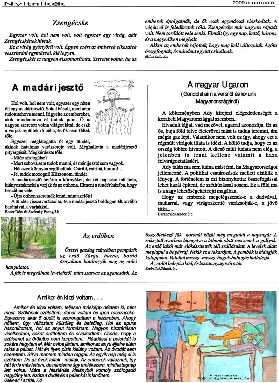 Elmúlt így gy nap, kttő, három, és a ngydikn mghalt. Akkor az mbrk rájöttk, hogy mg kll változniuk. Azóta összfognak, és mindnt gyütt csinálnak. Milus Lilla 3.