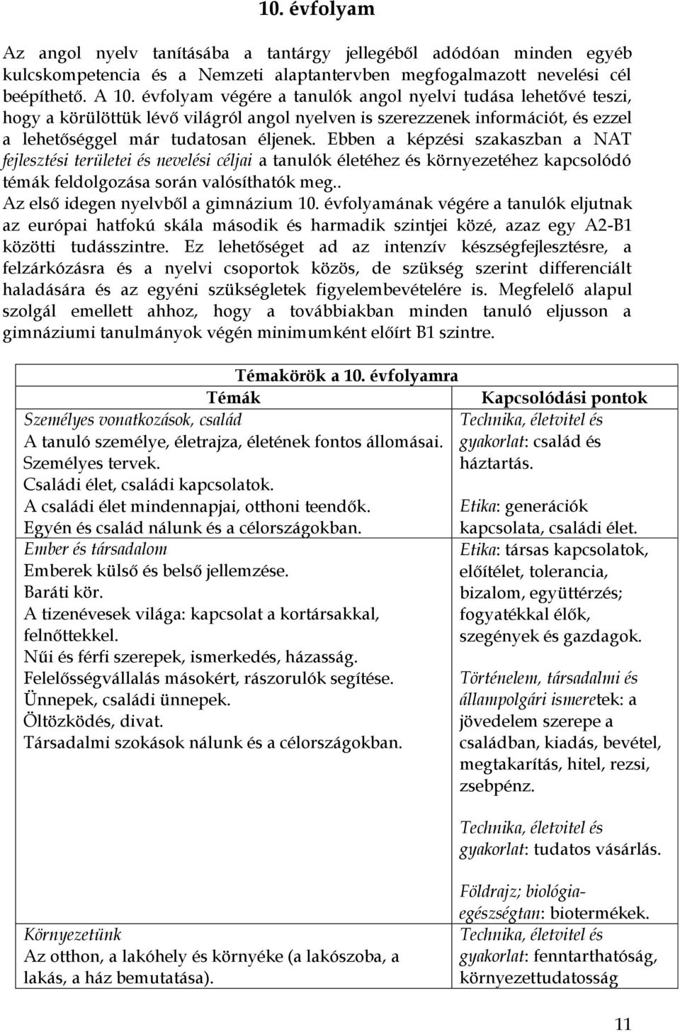 Ebben a képzési szakaszban a NAT fejlesztési területei és nevelési céljai a tanulók életéhez és környezetéhez kapcsolódó témák feldolgozása során valósíthatók meg.