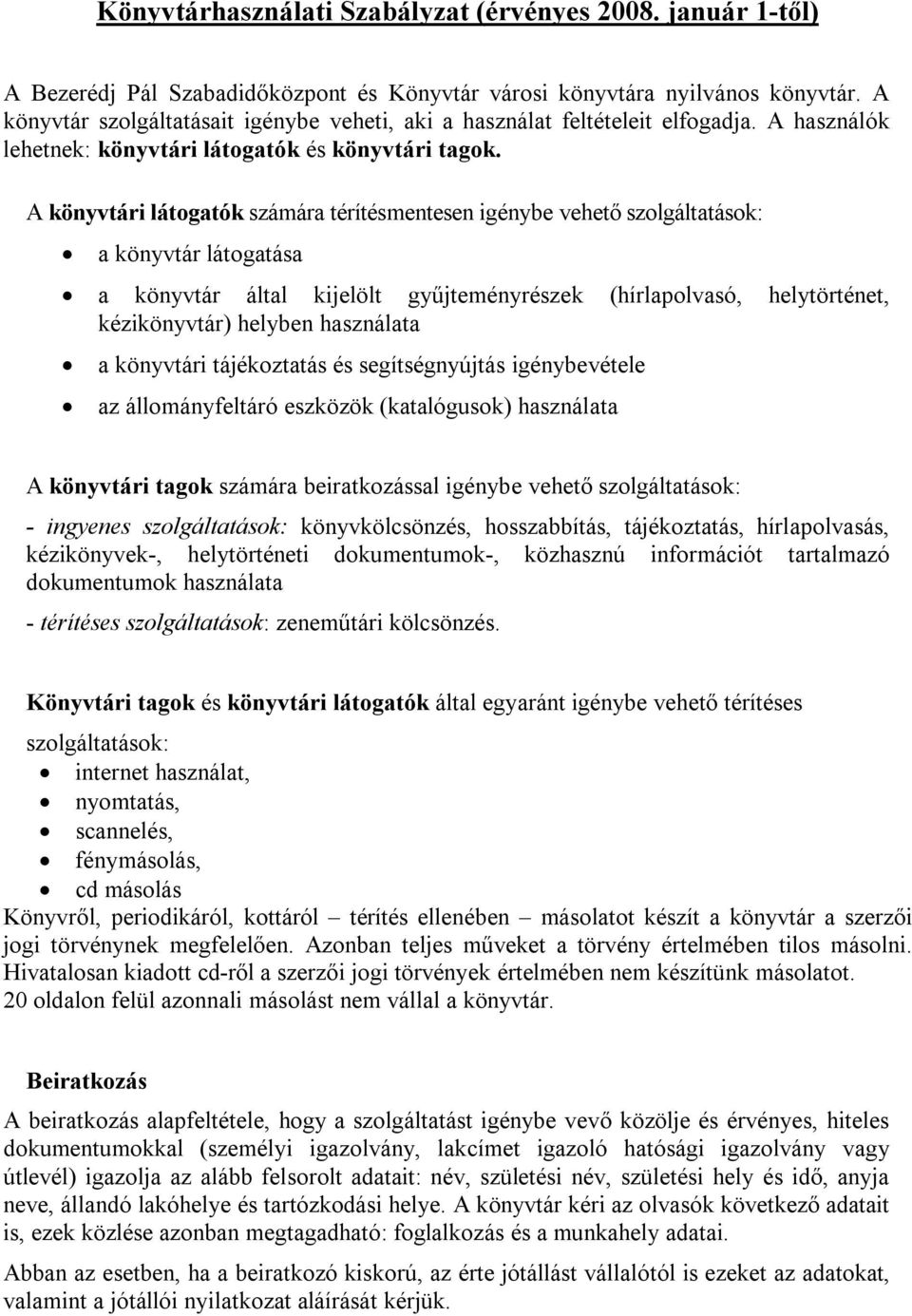 A könyvtári látogatók számára térítésmentesen igénybe vehető szolgáltatások: a könyvtár látogatása a könyvtár által kijelölt gyűjteményrészek (hírlapolvasó, helytörténet, kézikönyvtár) helyben