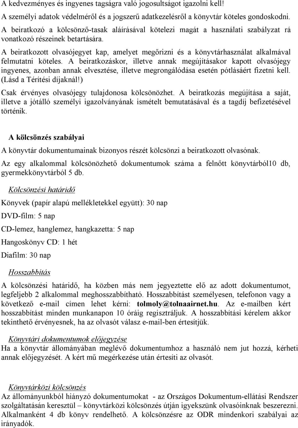 A beiratkozott olvasójegyet kap, amelyet megőrizni és a könyvtárhasználat alkalmával felmutatni köteles.