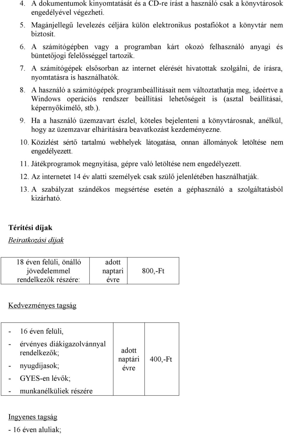 A számítógépek elsősorban az internet elérését hivatottak szolgálni, de írásra, nyomtatásra is használhatók. 8.