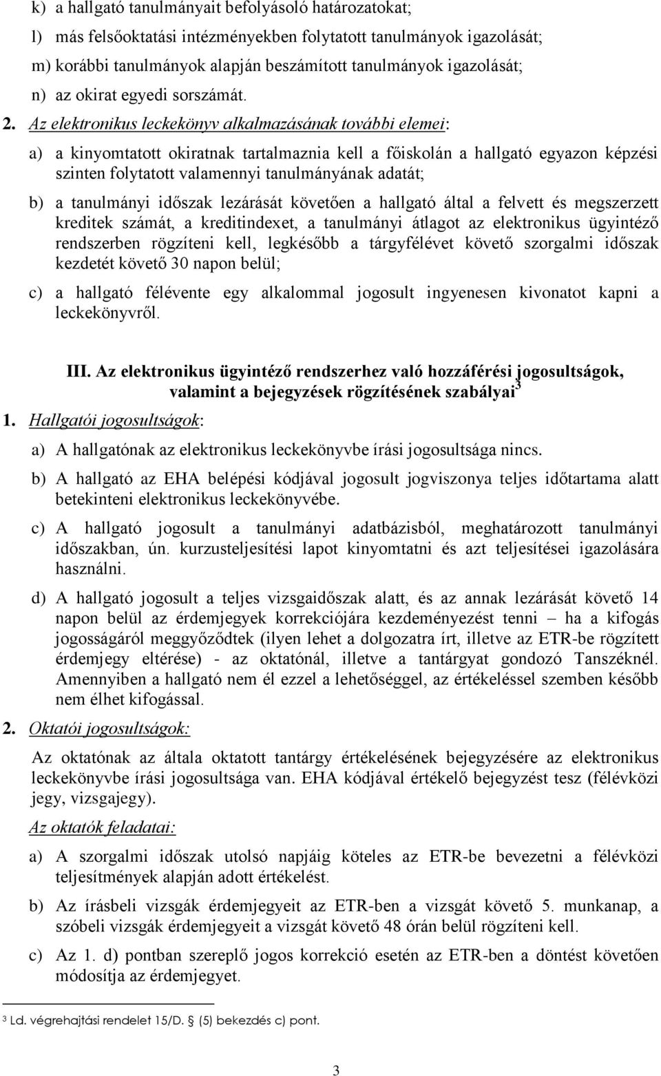 Az elektronikus leckekönyv alkalmazásának további elemei: a) a kinyomtatott okiratnak tartalmaznia kell a főiskolán a hallgató egyazon képzési szinten folytatott valamennyi tanulmányának adatát; b) a