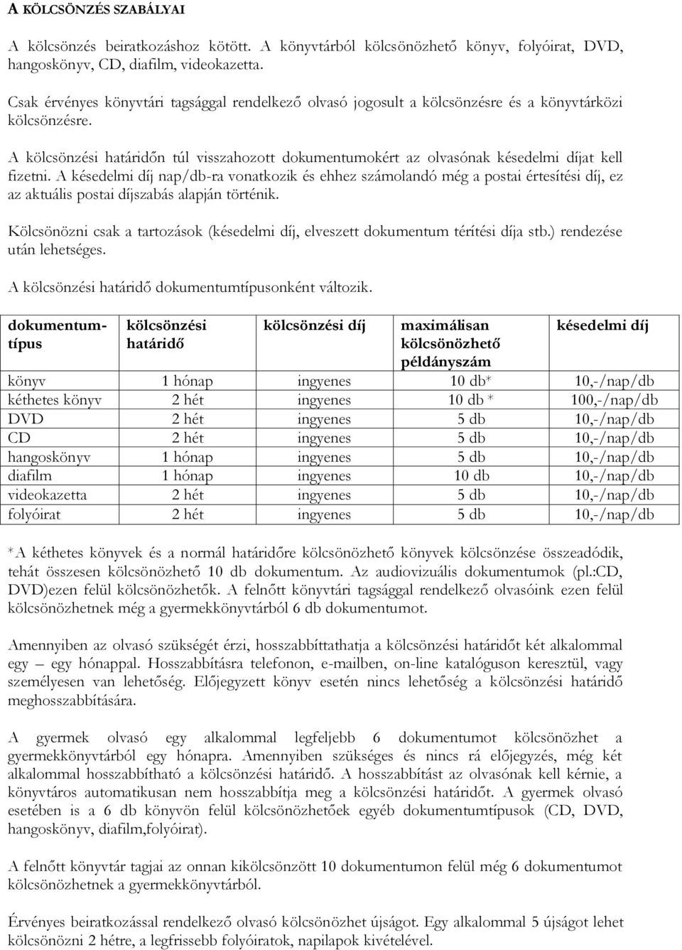 A kölcsönzési határidőn túl visszahozott dokumentumokért az olvasónak késedelmi díjat kell fizetni.