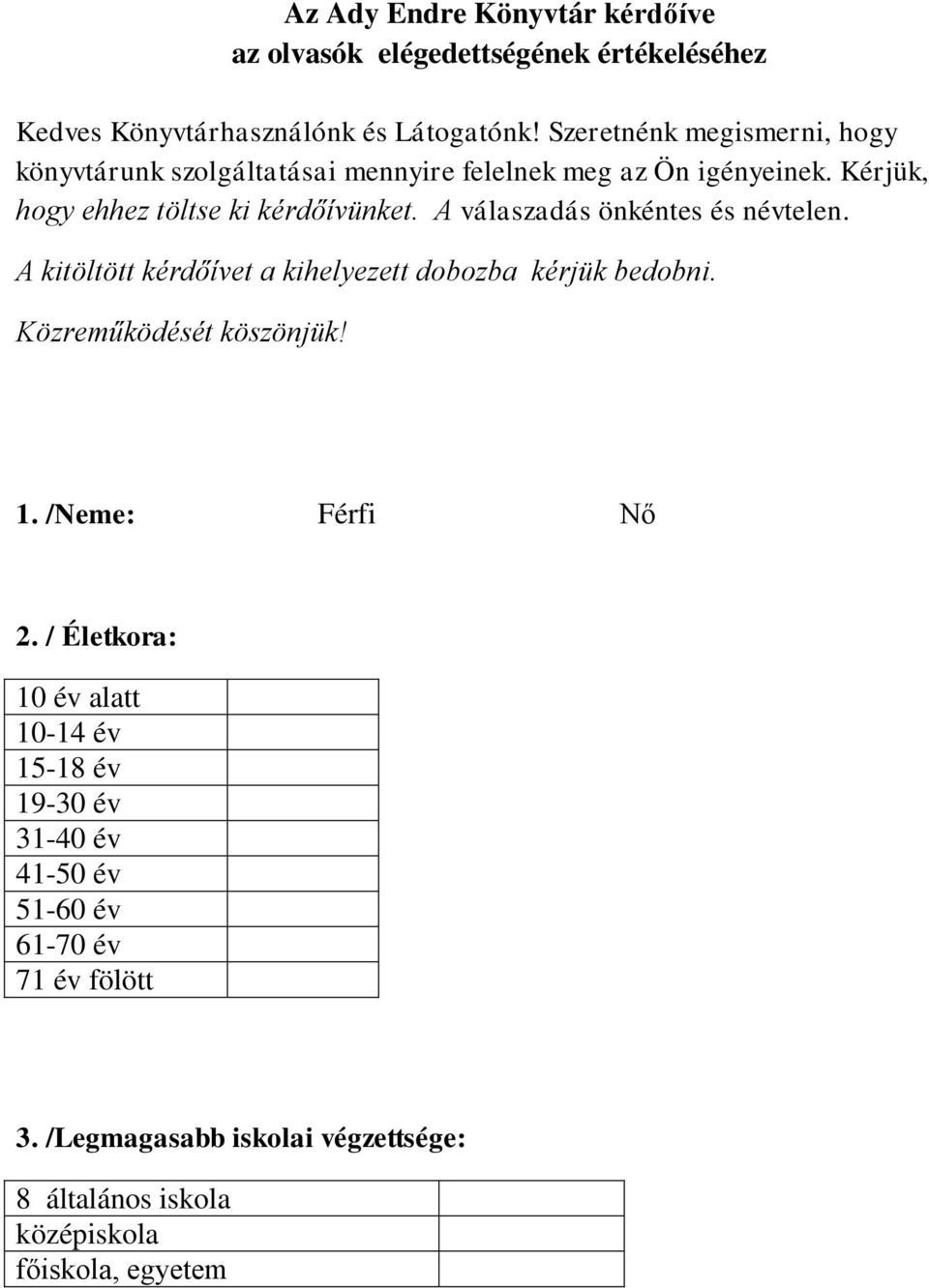 A válaszadás önkéntes és névtelen. A kitöltött kérdőívet a kihelyezett dobozba kérjük bedobni. Közreműködését köszönjük! 1. /Neme: Férfi Nő 2.