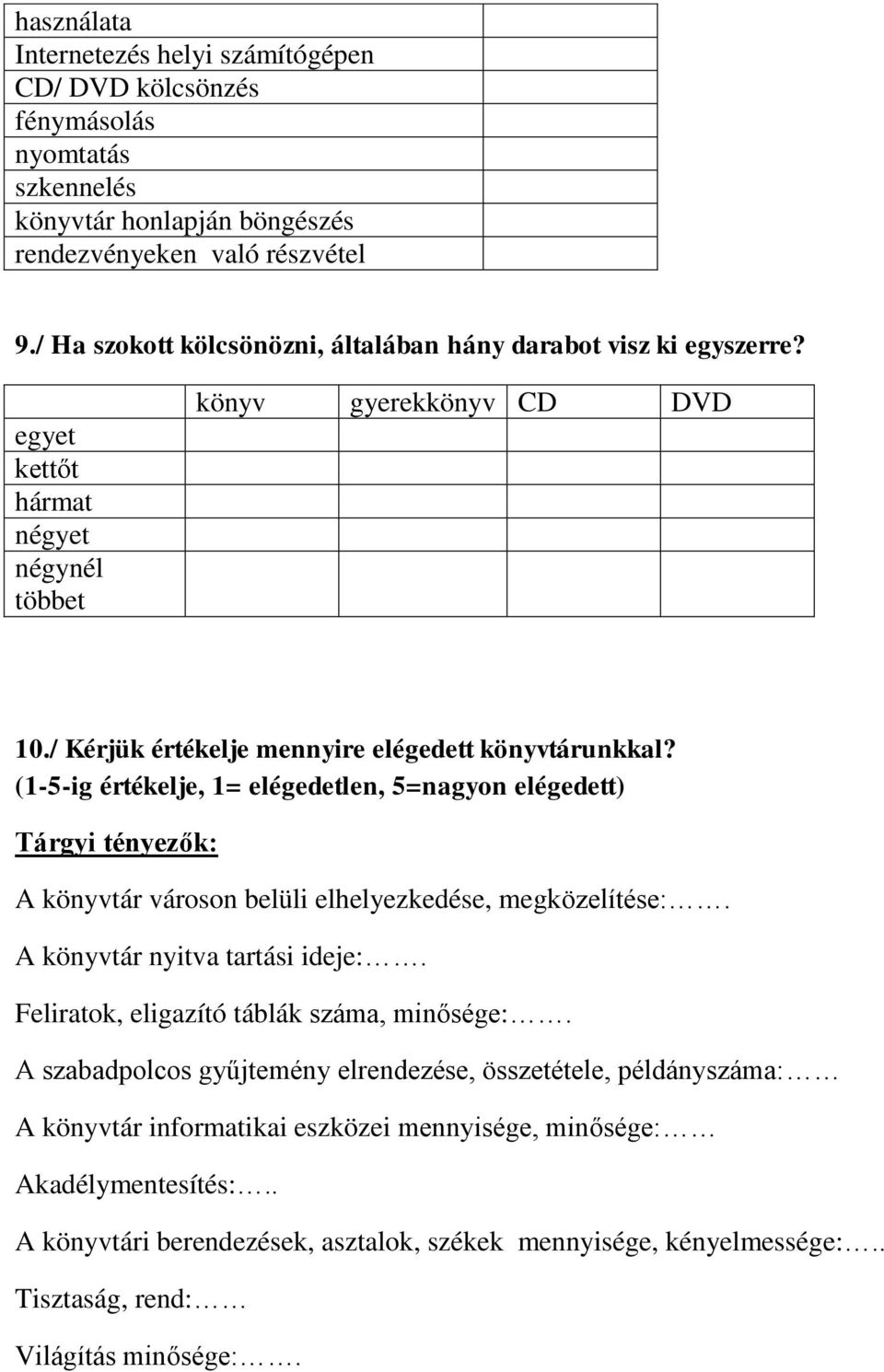 (1-5-ig értékelje, 1= elégedetlen, 5=nagyon elégedett) Tárgyi tényezők: A könyvtár városon belüli elhelyezkedése, megközelítése:. A könyvtár nyitva tartási ideje:.