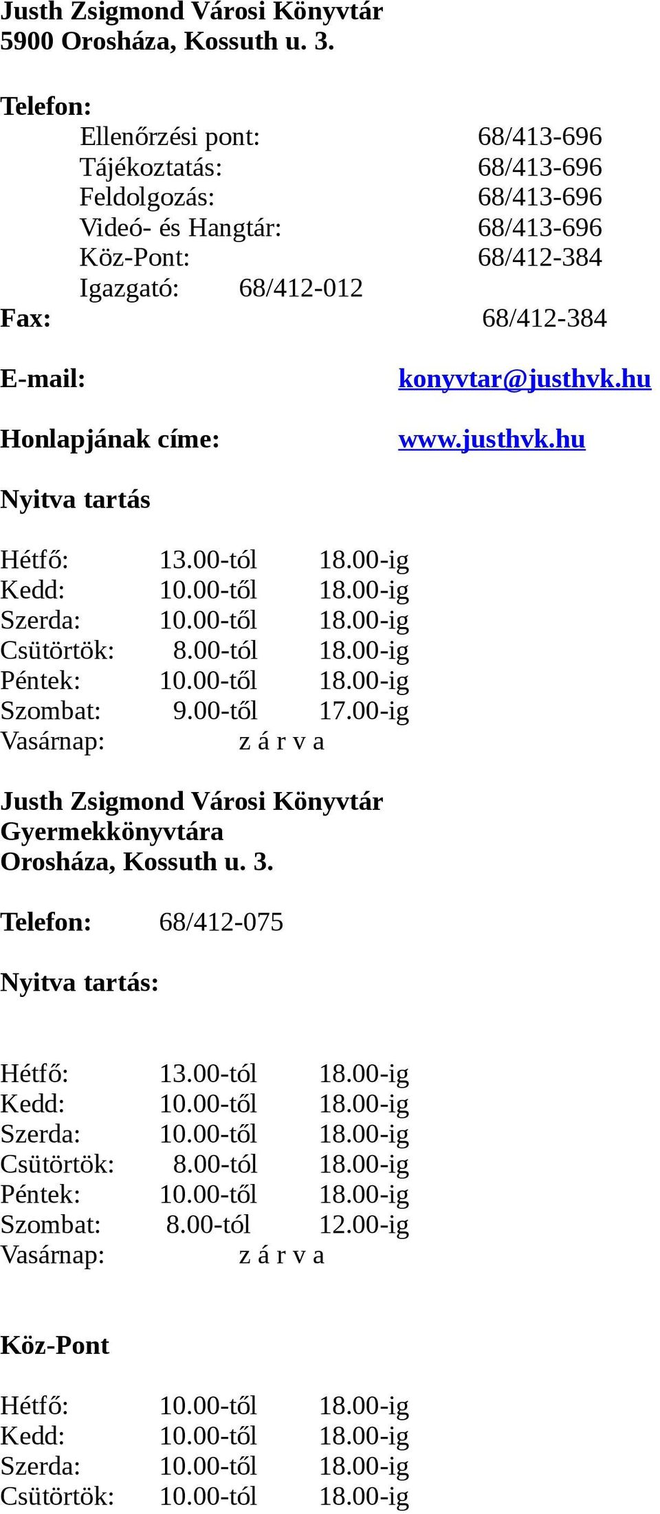 címe: konyvtar@justhvk.hu www.justhvk.hu Nyitva tartás Hétfő: 13.00-tól 18.00-ig Kedd: 10.00-től 18.00-ig Szerda: 10.00-től 18.00-ig Csütörtök: 8.00-tól 18.00-ig Péntek: 10.00-től 18.00-ig Szombat: 9.