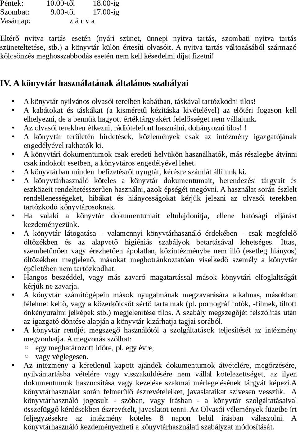 A könyvtár használatának általános szabályai A könyvtár nyilvános olvasói tereiben kabátban, táskával tartózkodni tilos!