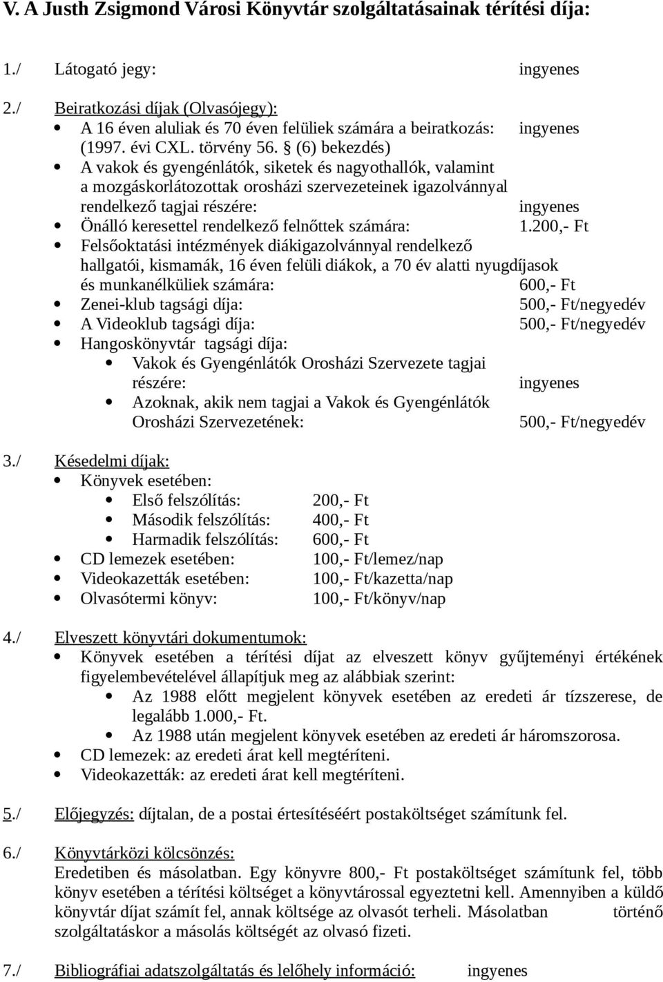(6) bekezdés) A vakok és gyengénlátók, siketek és nagyothallók, valamint a mozgáskorlátozottak orosházi szervezeteinek igazolvánnyal rendelkező tagjai részére: ingyenes Önálló keresettel rendelkező